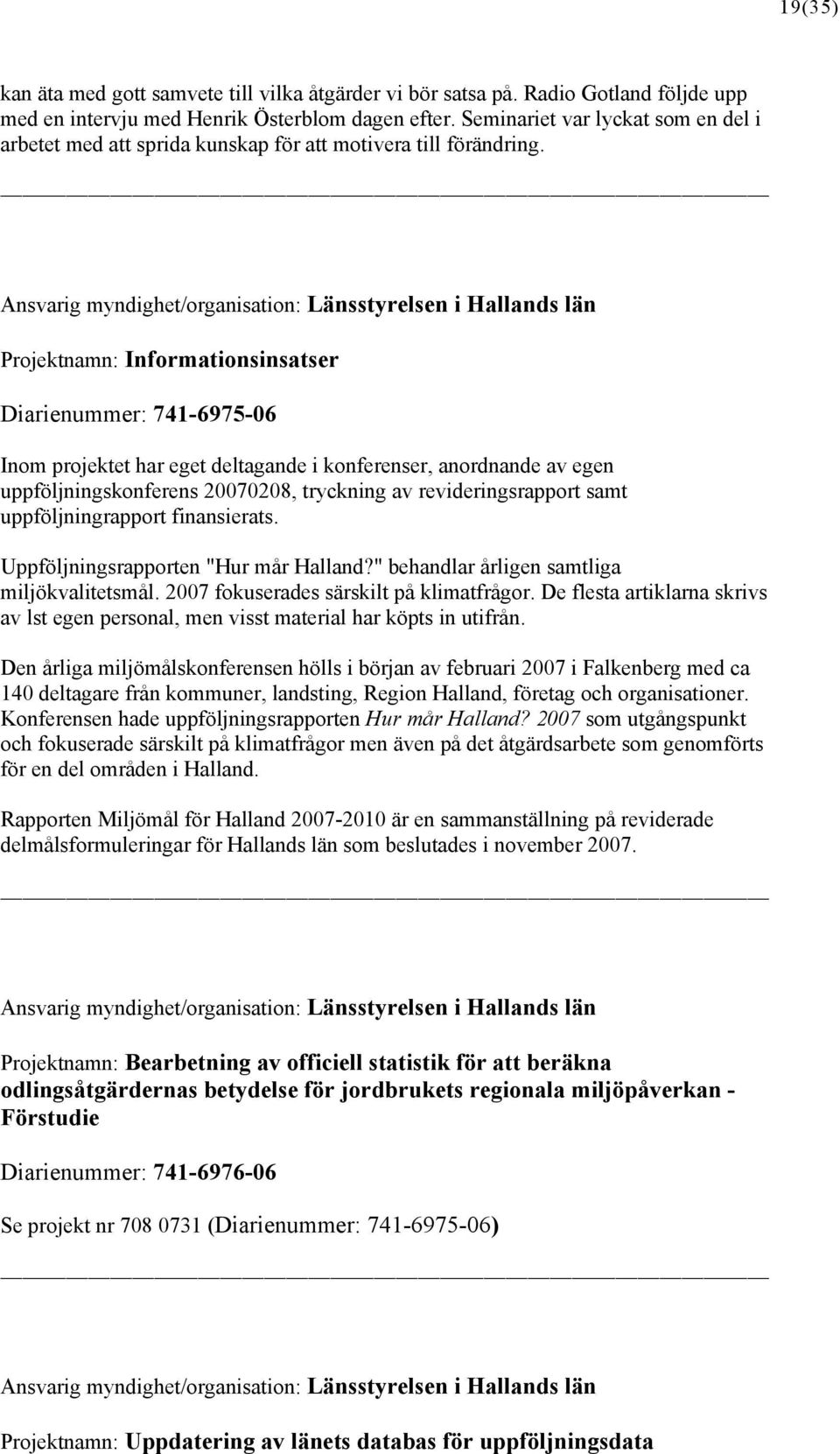 Ansvarig myndighet/organisation: Länsstyrelsen i Hallands län Projektnamn: Informationsinsatser Diarienummer: 741-6975-06 Inom projektet har eget deltagande i konferenser, anordnande av egen