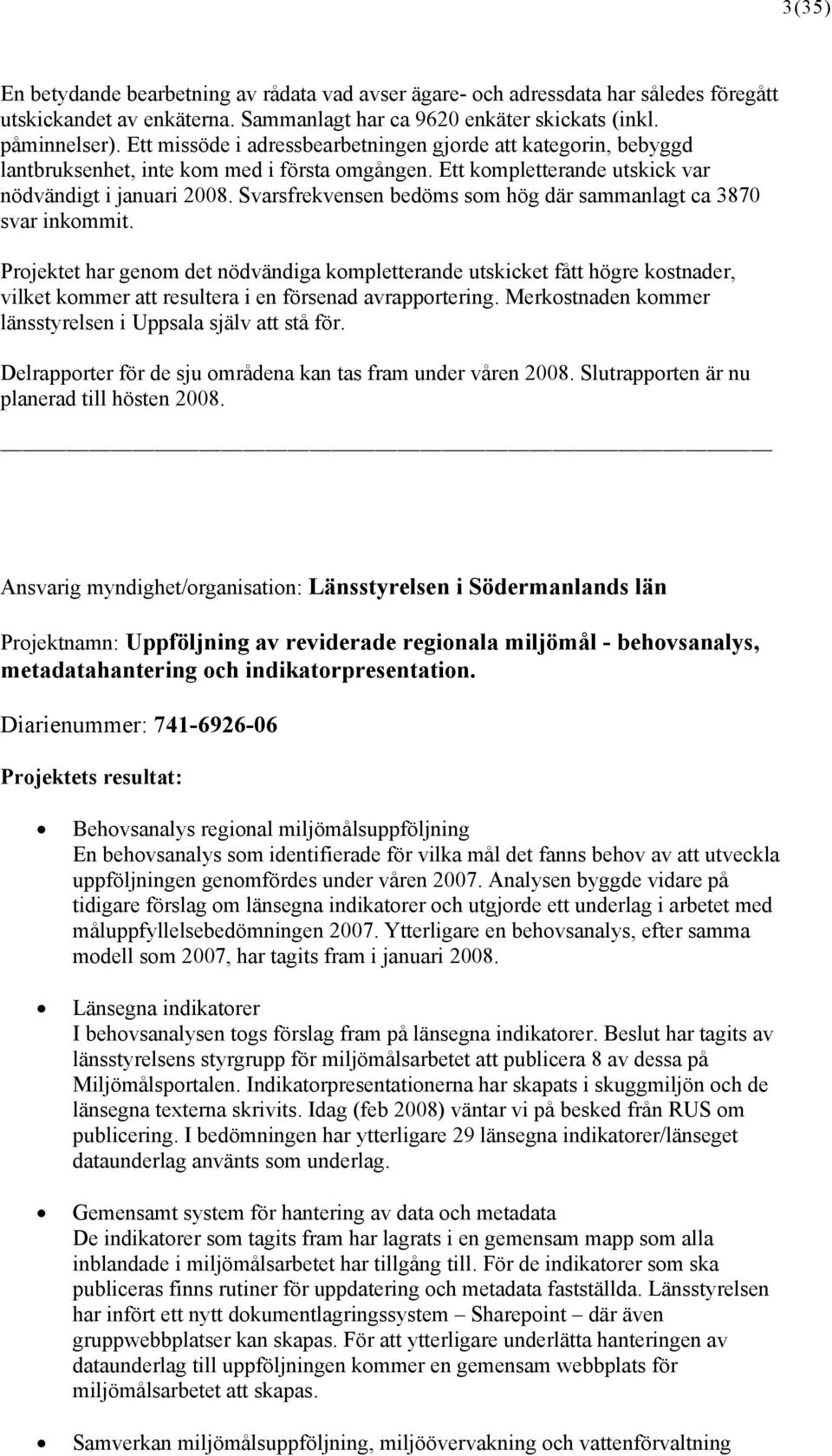 Svarsfrekvensen bedöms som hög där sammanlagt ca 3870 svar inkommit.