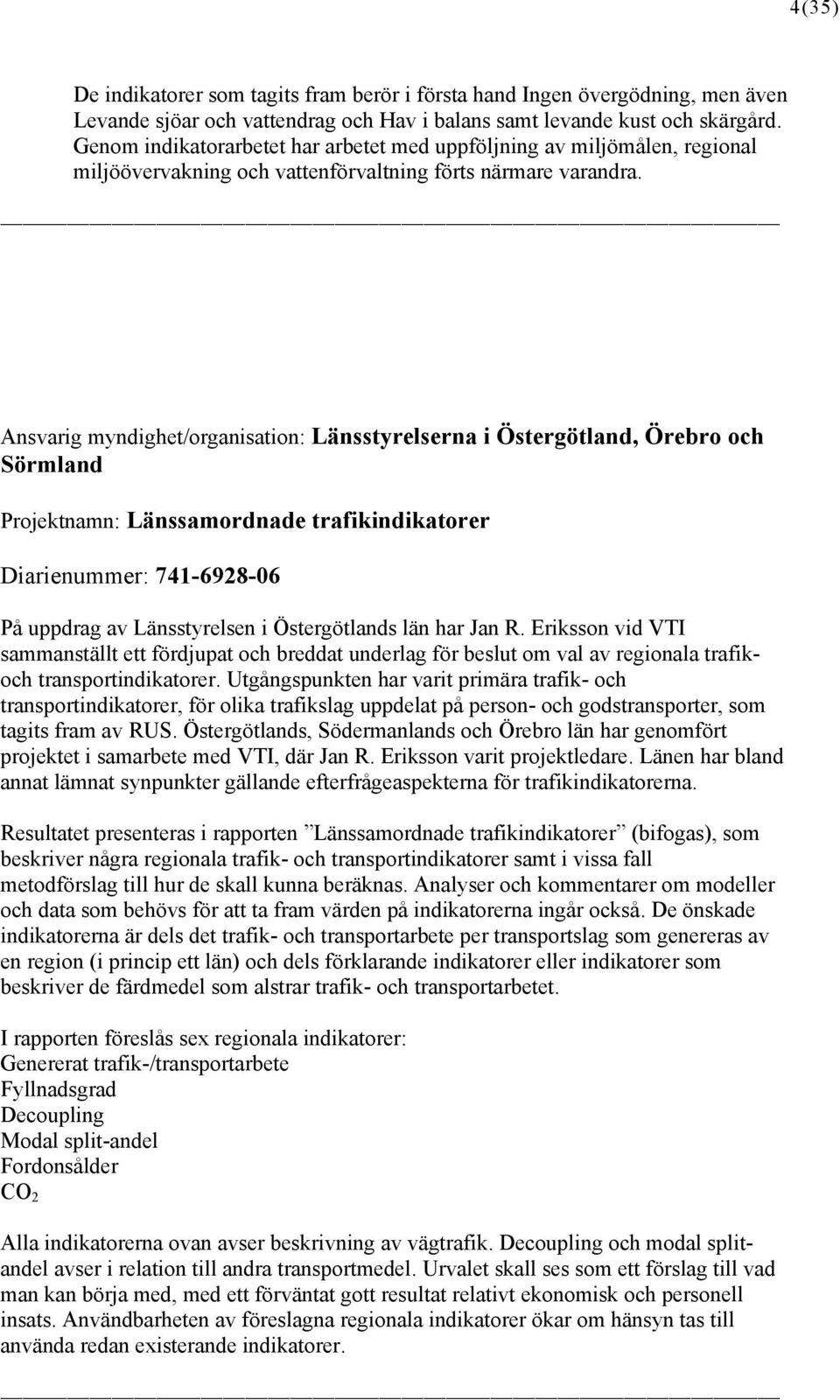 Ansvarig myndighet/organisation: Länsstyrelserna i Östergötland, Örebro och Sörmland Projektnamn: Länssamordnade trafikindikatorer Diarienummer: 741-6928-06 På uppdrag av Länsstyrelsen i