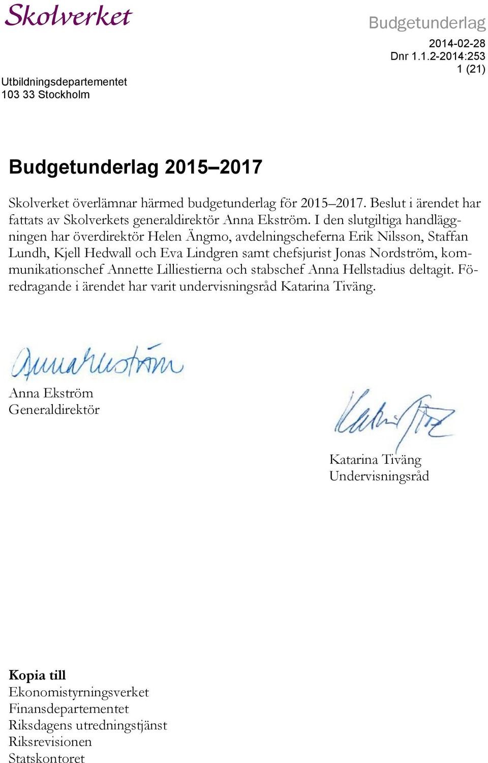 I den slutgiltiga handläggningen har överdirektör Helen Ängmo, avdelningscheferna Erik Nilsson, Staffan Lundh, Kjell Hedwall och Eva Lindgren samt chefsjurist Jonas