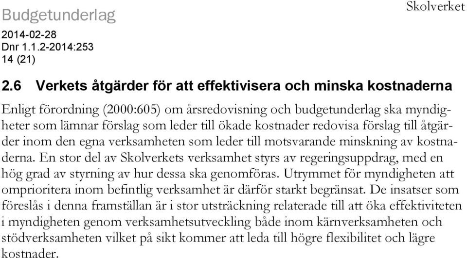 redovisa förslag till åtgärder inom den egna verksamheten som leder till motsvarande minskning av kostnaderna.