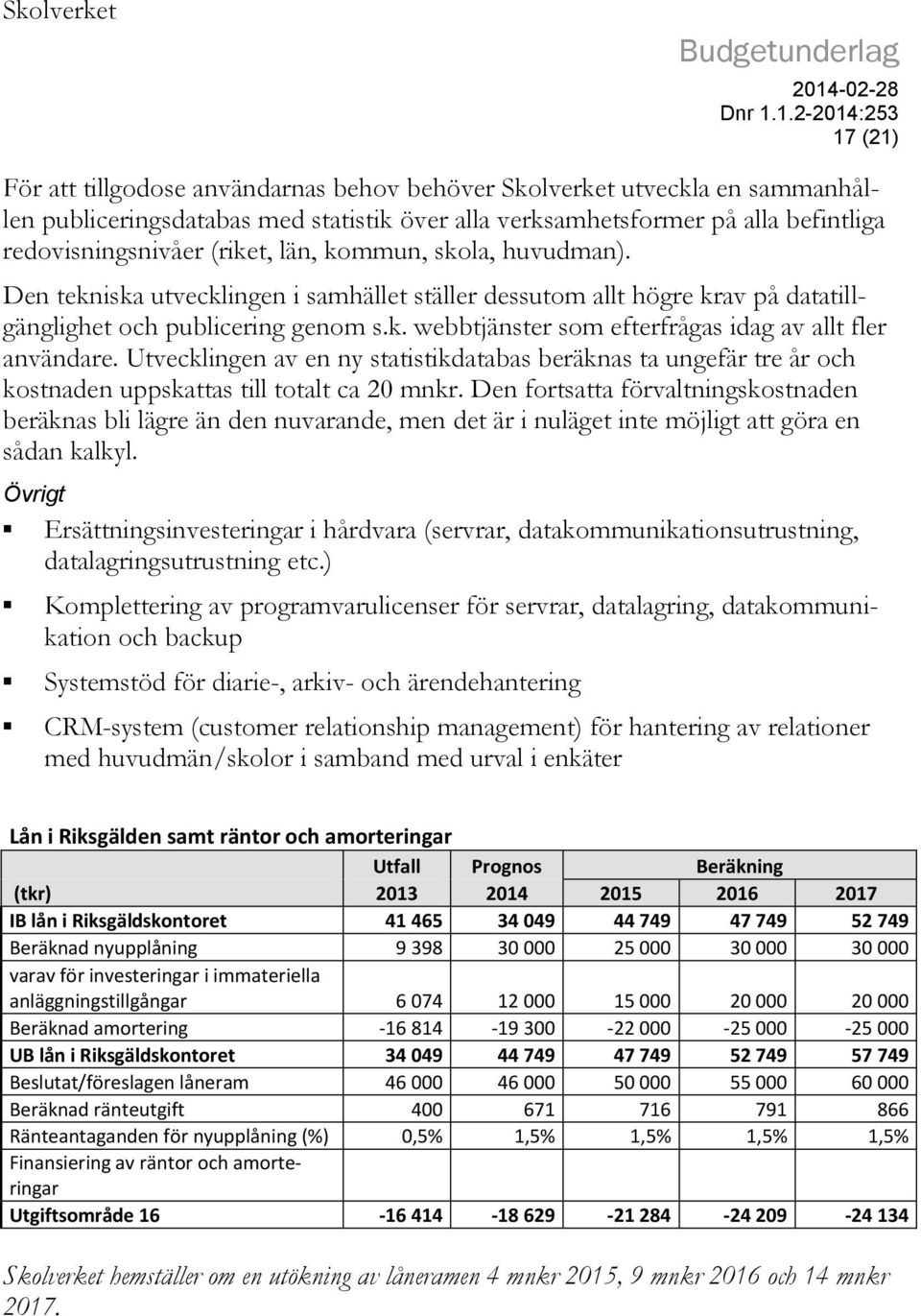 Utvecklingen av en ny statistikdatabas beräknas ta ungefär tre år och kostnaden uppskattas till totalt ca 20 mnkr.