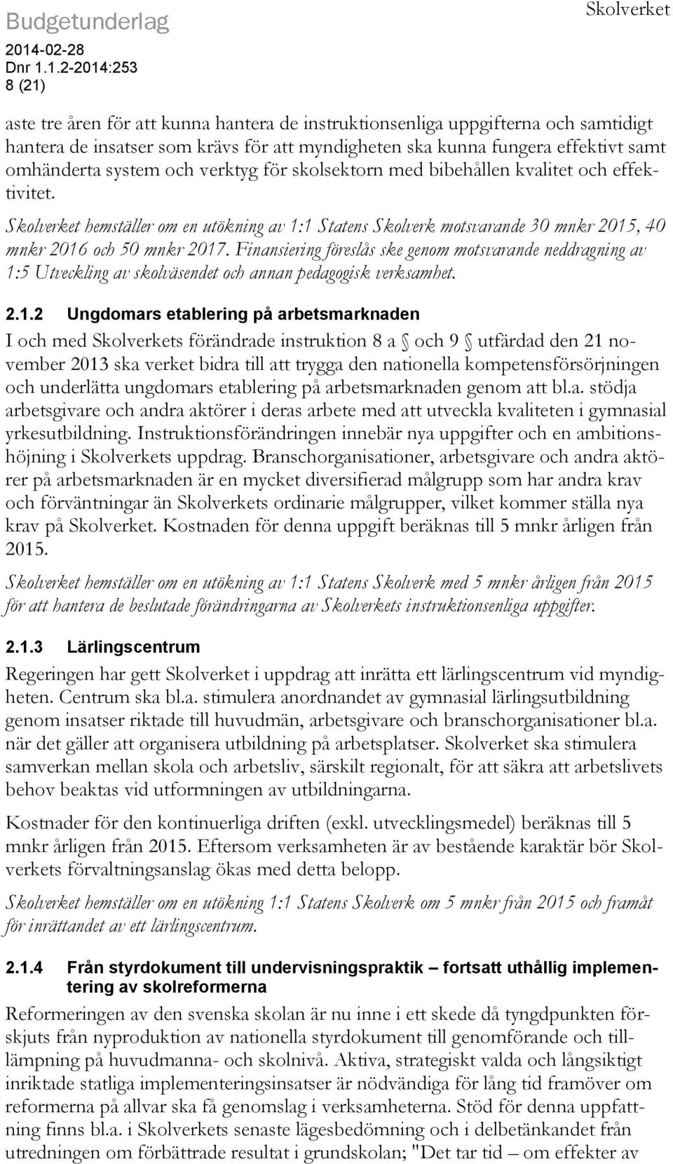 Finansiering föreslås ske genom motsvarande neddragning av 1: