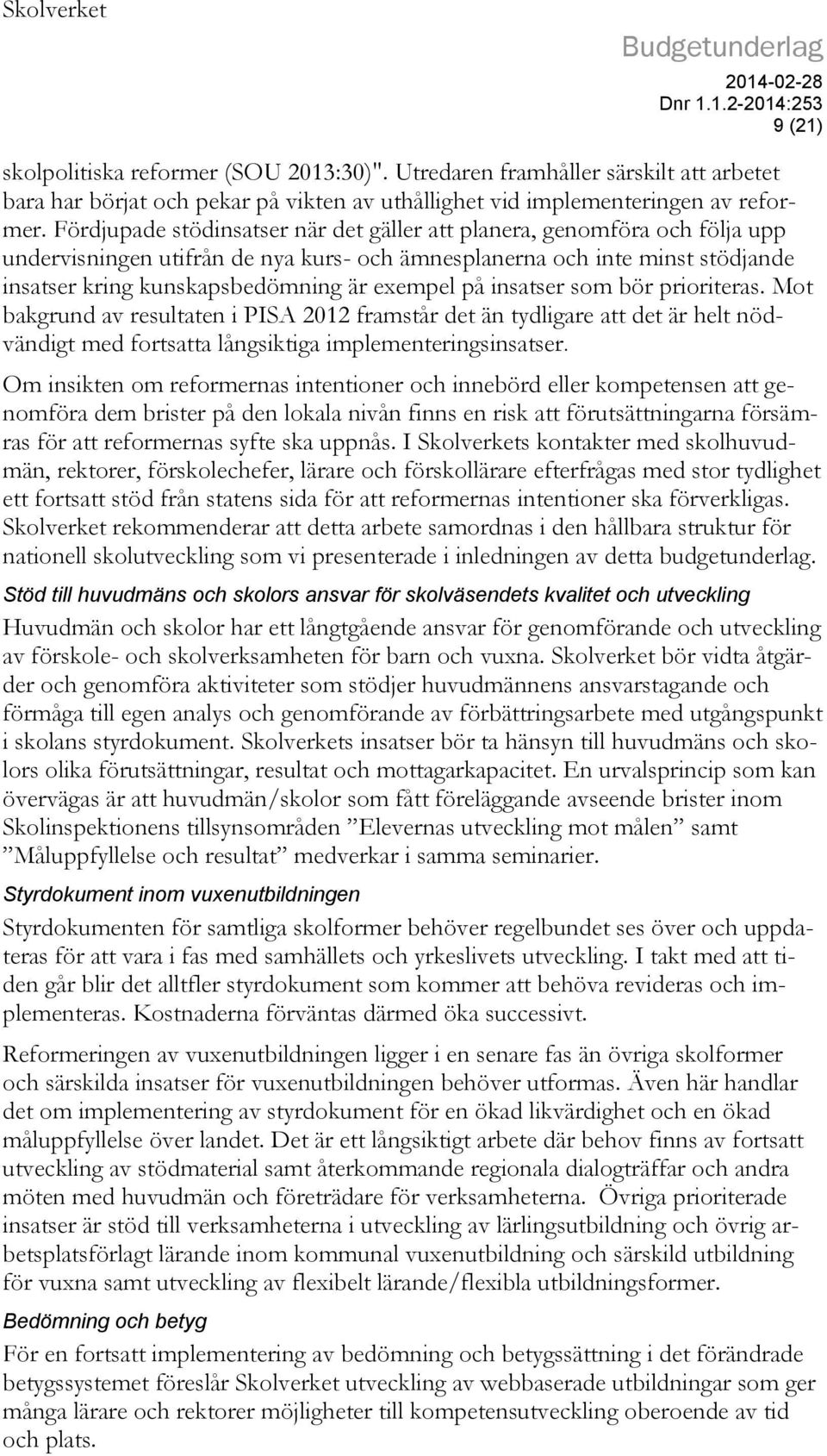 på insatser som bör prioriteras. Mot bakgrund av resultaten i PISA 2012 framstår det än tydligare att det är helt nödvändigt med fortsatta långsiktiga implementeringsinsatser.