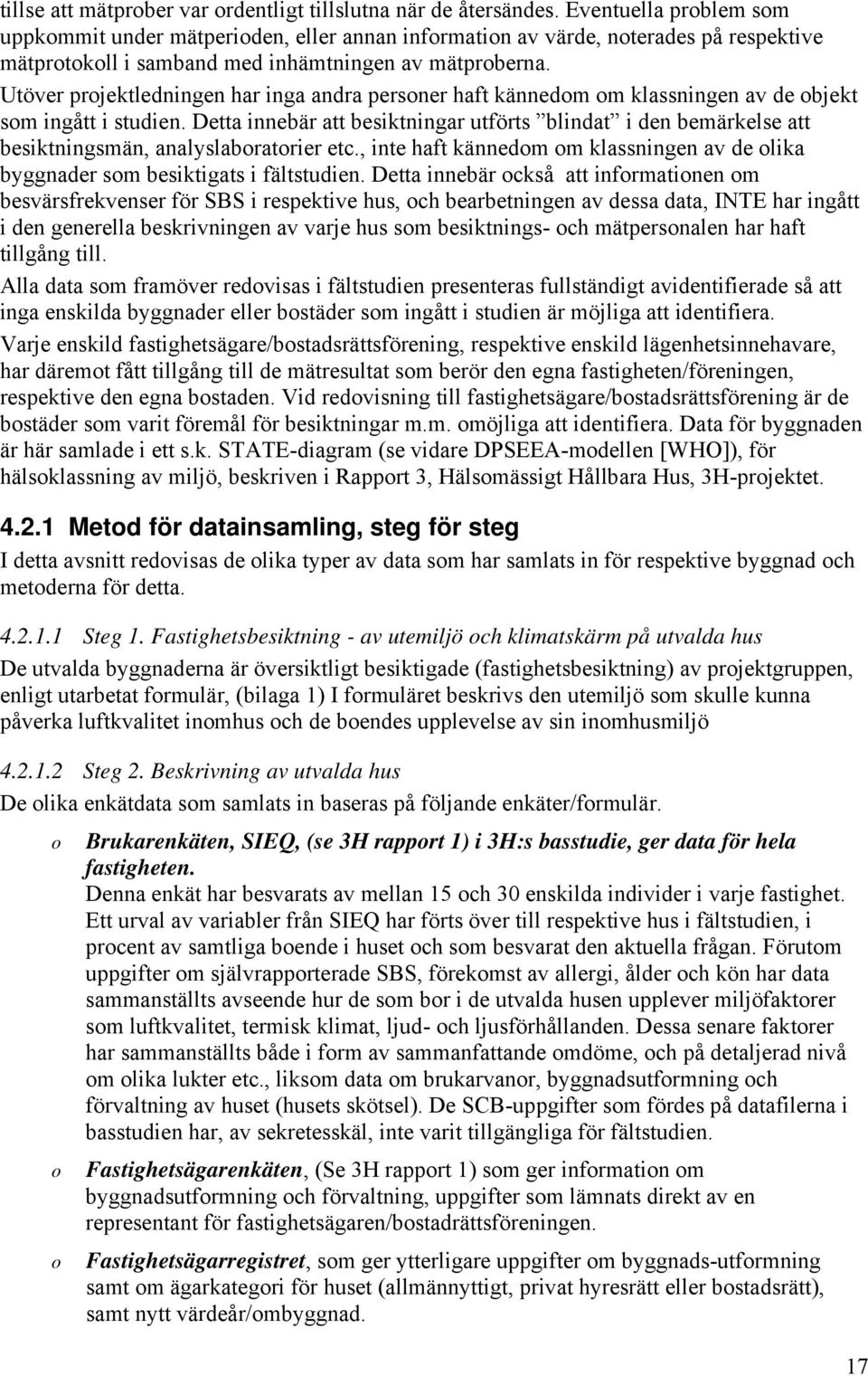 Utöver projektledningen har inga andra personer haft kännedom om klassningen av de objekt som ingått i studien.