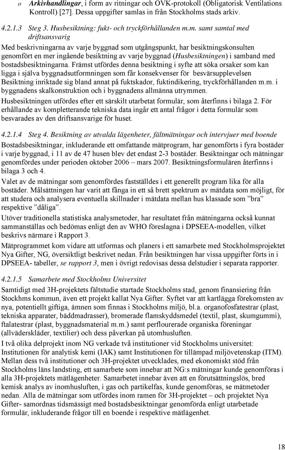 m. samt samtal med driftsansvarig Med beskrivningarna av varje byggnad som utgångspunkt, har besiktningskonsulten genomfört en mer ingående besiktning av varje byggnad (Husbesiktningen) i samband med