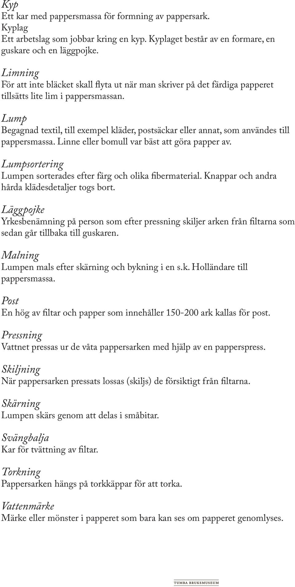 Lump Begagnad textil, till exempel kläder, postsäckar eller annat, som användes till pappersmassa. Linne eller bomull var bäst att göra papper av.