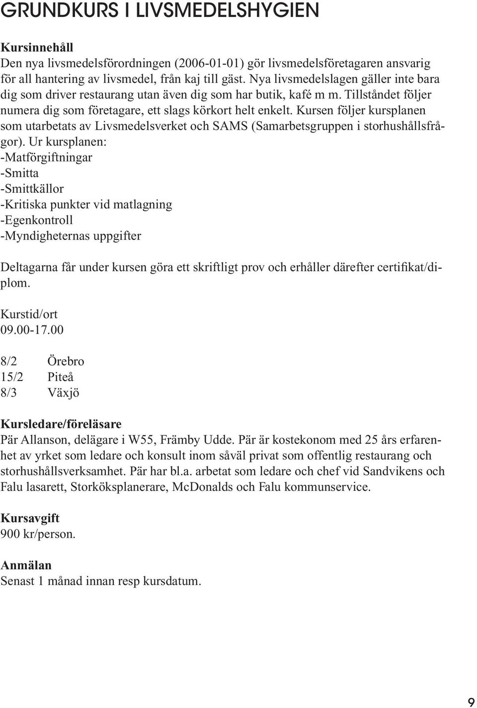 Kursen följer kursplanen som utarbetats av Livsmedelsverket och SAMS (Samarbetsgruppen i storhushållsfrågor).