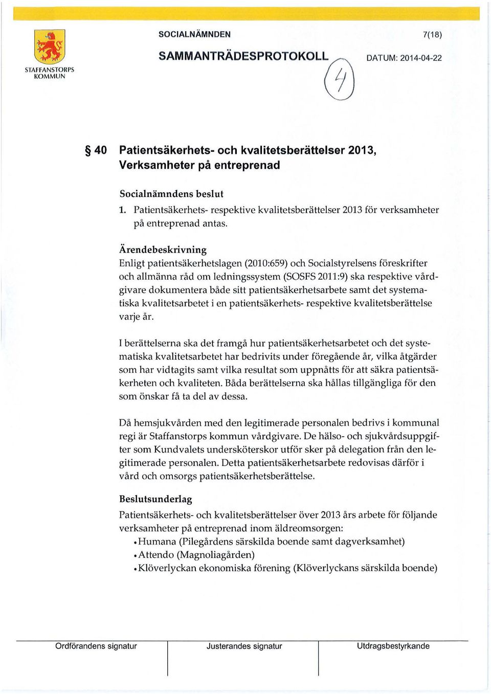 Ärendebeskrivning Enligt patientsäkerhetslagen (2010:659) och Socialstyrelsens föreskrifter och allmänna råd om ledningssystem (SOSFS 2011:9) ska respektive vårdgivare dokumentera både sitt