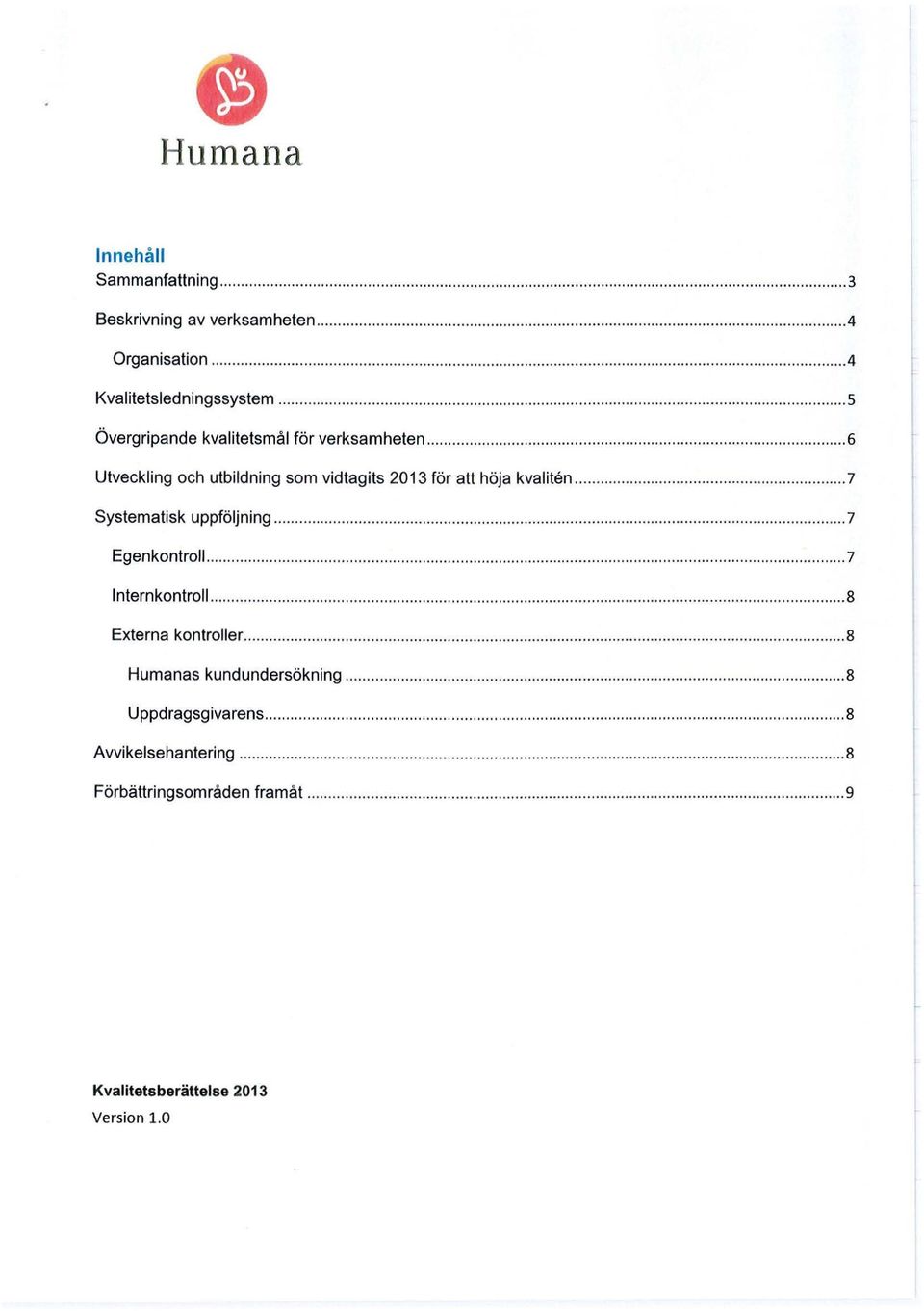 ........ 7 Systematisk uppföljning............ 7 Egenkontroll............... 7 lnternkontroll......... 8 Externa kontroller.