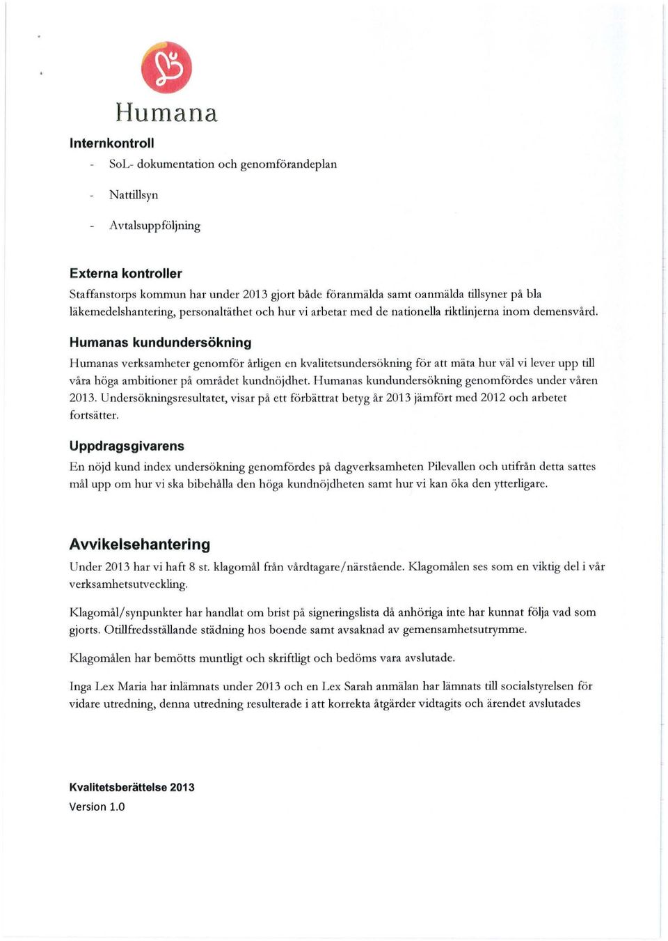 Humanas kundundersökning Humanas verksamheter genomför årligen en kvalitetsundersökning för att mäta hur väl vi lever upp till våra höga ambitioner på området kundnöjdhet H mnanas kundundersökning