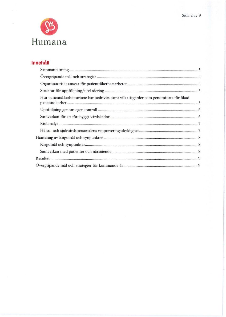 ............... 6 Samverkan för att förebygga vårdskador..................... 6 Riskanalys........... 7 Hälso- och sjukvårdspersonalens rapporterin gsskyldighet.