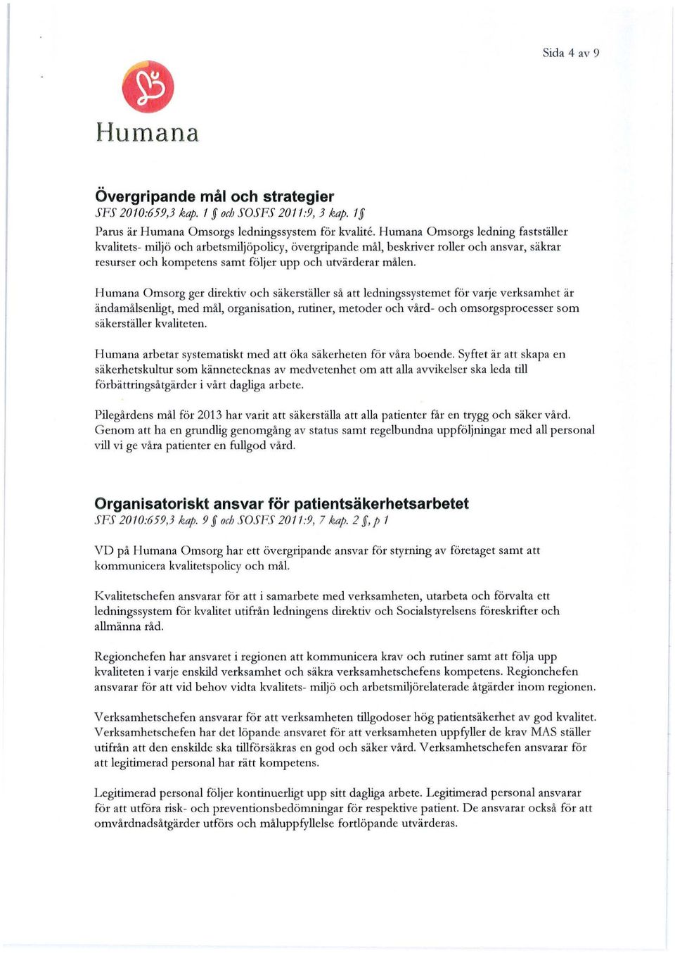 Humana Omsorg ger direktiv och säkerställer så att ledningssystemet för varje verksamhet är ändamålsenligt, med mål, organisation, rutiner, metoder och vård- och omsorgsprocesser som säkerställer