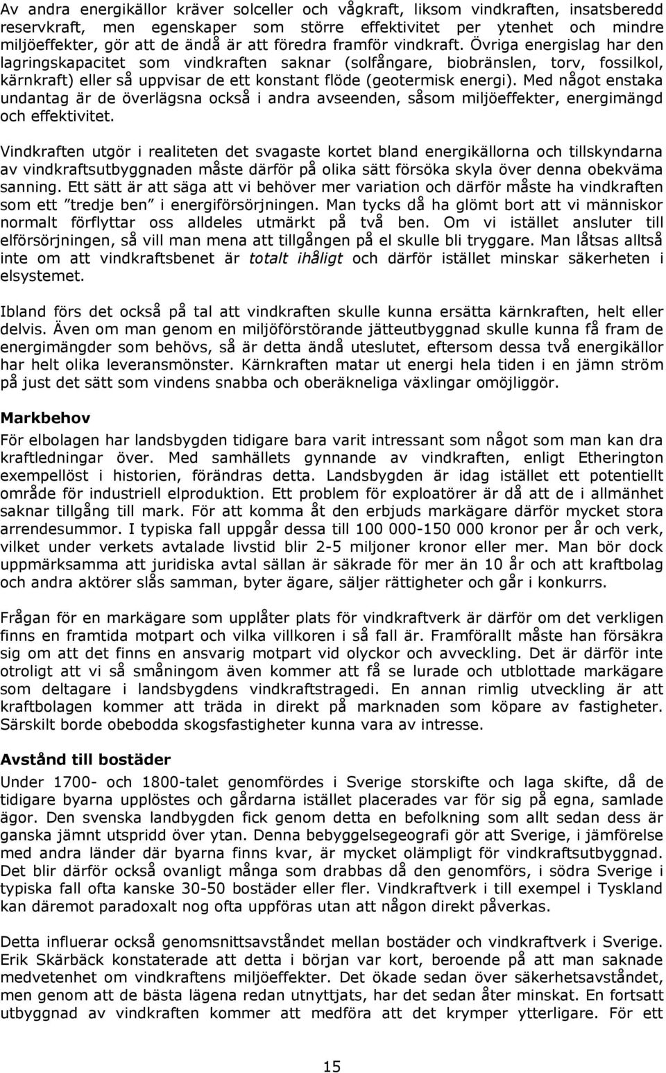 Övriga energislag har den lagringskapacitet som vindkraften saknar (solfångare, biobränslen, torv, fossilkol, kärnkraft) eller så uppvisar de ett konstant flöde (geotermisk energi).