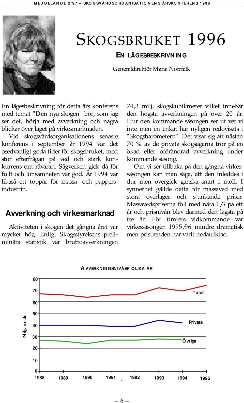 Vid skogsvårdsorganisationens senaste konferens i september år 1994 var det osedvanligt goda tider för skogsbruket, med stor efterfrågan på ved och stark konkurrens om råvaran.