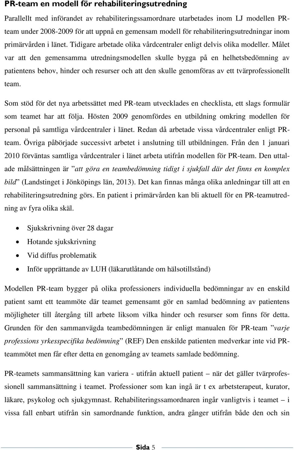 Målet var att den gemensamma utredningsmodellen skulle bygga på en helhetsbedömning av patientens behov, hinder och resurser och att den skulle genomföras av ett tvärprofessionellt team.