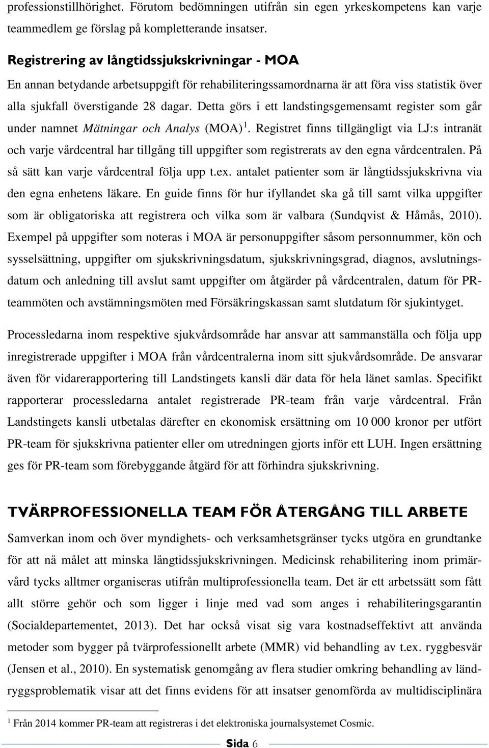 Detta görs i ett landstingsgemensamt register som går under namnet Mätningar och Analys (MOA) 1.