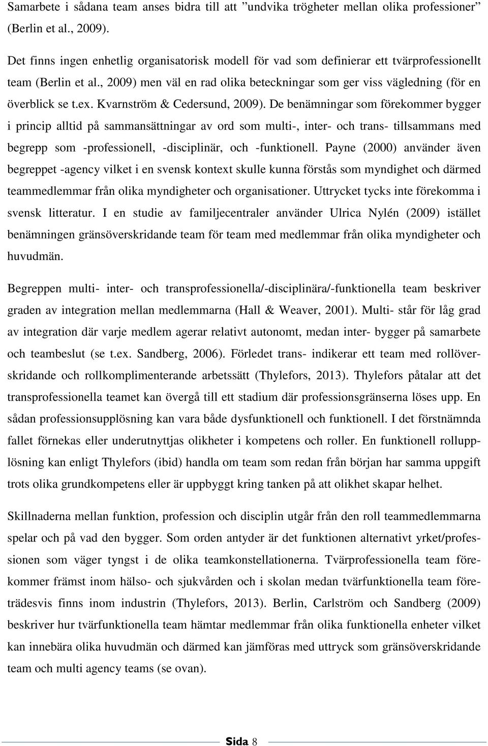 , 2009) men väl en rad olika beteckningar som ger viss vägledning (för en överblick se t.ex. Kvarnström & Cedersund, 2009).