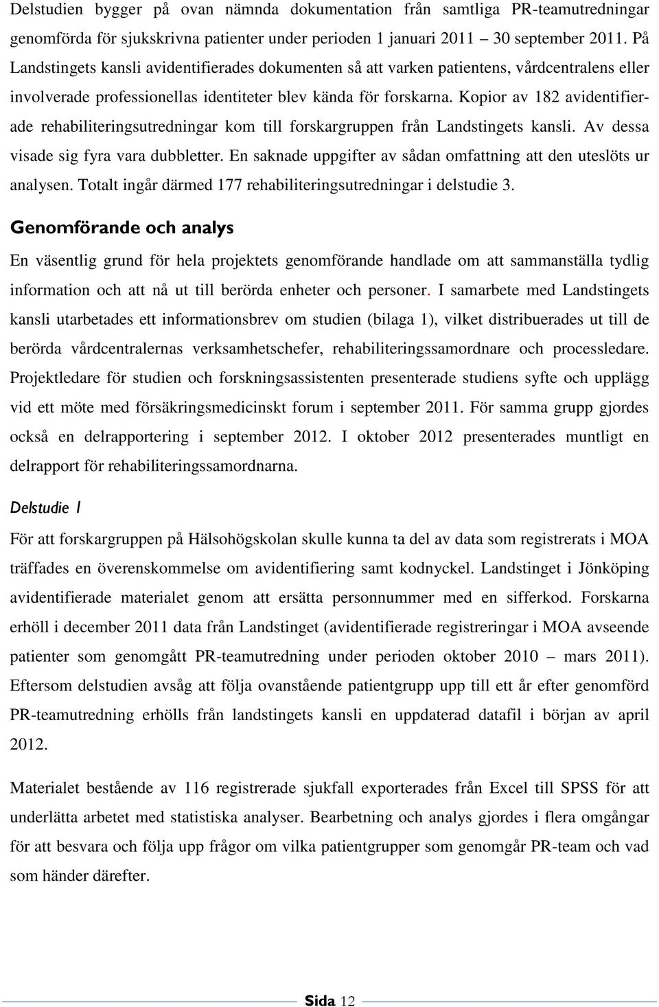 Kopior av 182 avidentifierade rehabiliteringsutredningar kom till forskargruppen från Landstingets kansli. Av dessa visade sig fyra vara dubbletter.