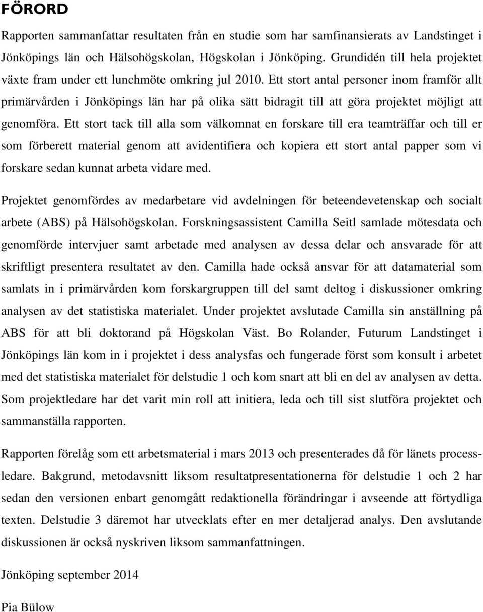 Ett stort antal personer inom framför allt primärvården i Jönköpings län har på olika sätt bidragit till att göra projektet möjligt att genomföra.