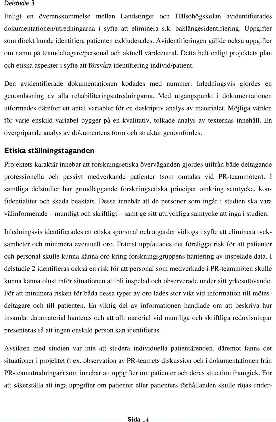 Detta helt enligt projektets plan och etiska aspekter i syfte att försvåra identifiering individ/patient. Den avidentifierade dokumentationen kodades med nummer.