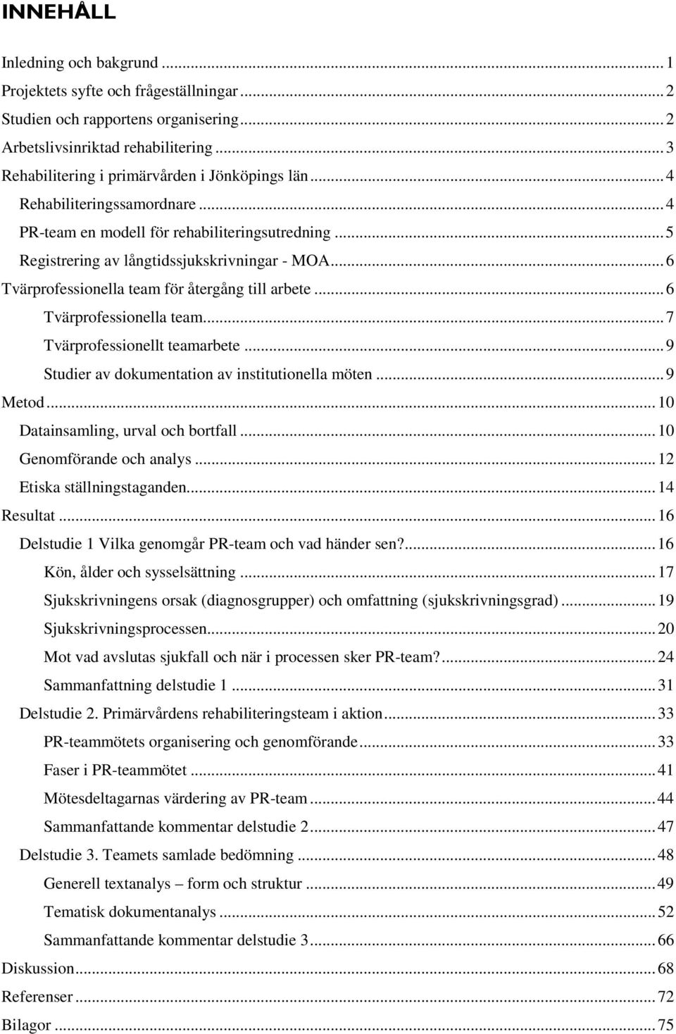 .. 6 Tvärprofessionella team för återgång till arbete... 6 Tvärprofessionella team... 7 Tvärprofessionellt teamarbete... 9 Studier av dokumentation av institutionella möten... 9 Metod.