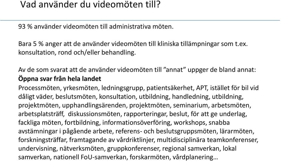 Av de som svarat att de använder videomöten till annat uppger de bland annat: Öppna svar från hela landet Processmöten, yrkesmöten, ledningsgrupp, patientsäkerhet, APT, istället för bil vid dåligt