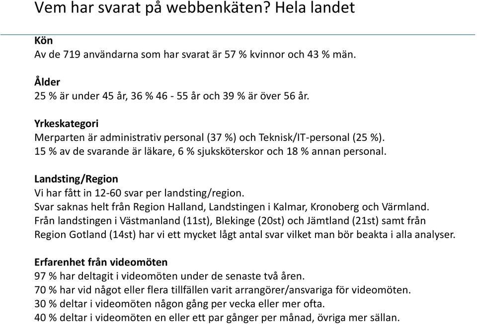 Landsting/Region Vi har fått in 12-60 svar per landsting/region. Svar saknas helt från Region Halland, Landstingen i Kalmar, Kronoberg och Värmland.