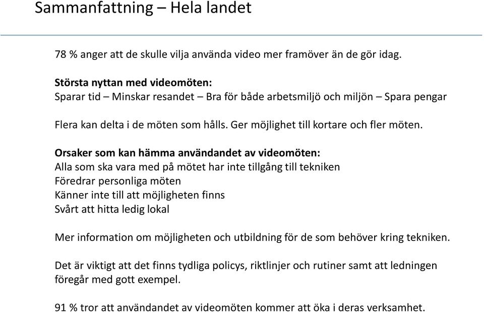 Orsaker som kan hämma användandet av videomöten: Alla som ska vara med på mötet har inte tillgång till tekniken Föredrar personliga möten Känner inte till att möjligheten finns Svårt att