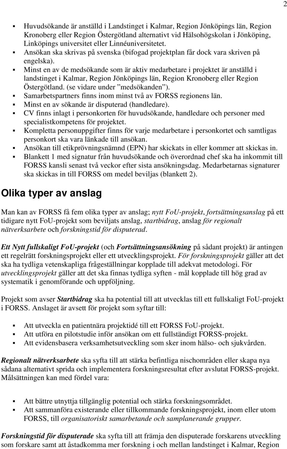 Minst en av de medsökande som är aktiv medarbetare i projektet är anställd i landstinget i Kalmar, Region Jönköpings län, Region Kronoberg eller Region Östergötland. (se vidare under medsökanden ).