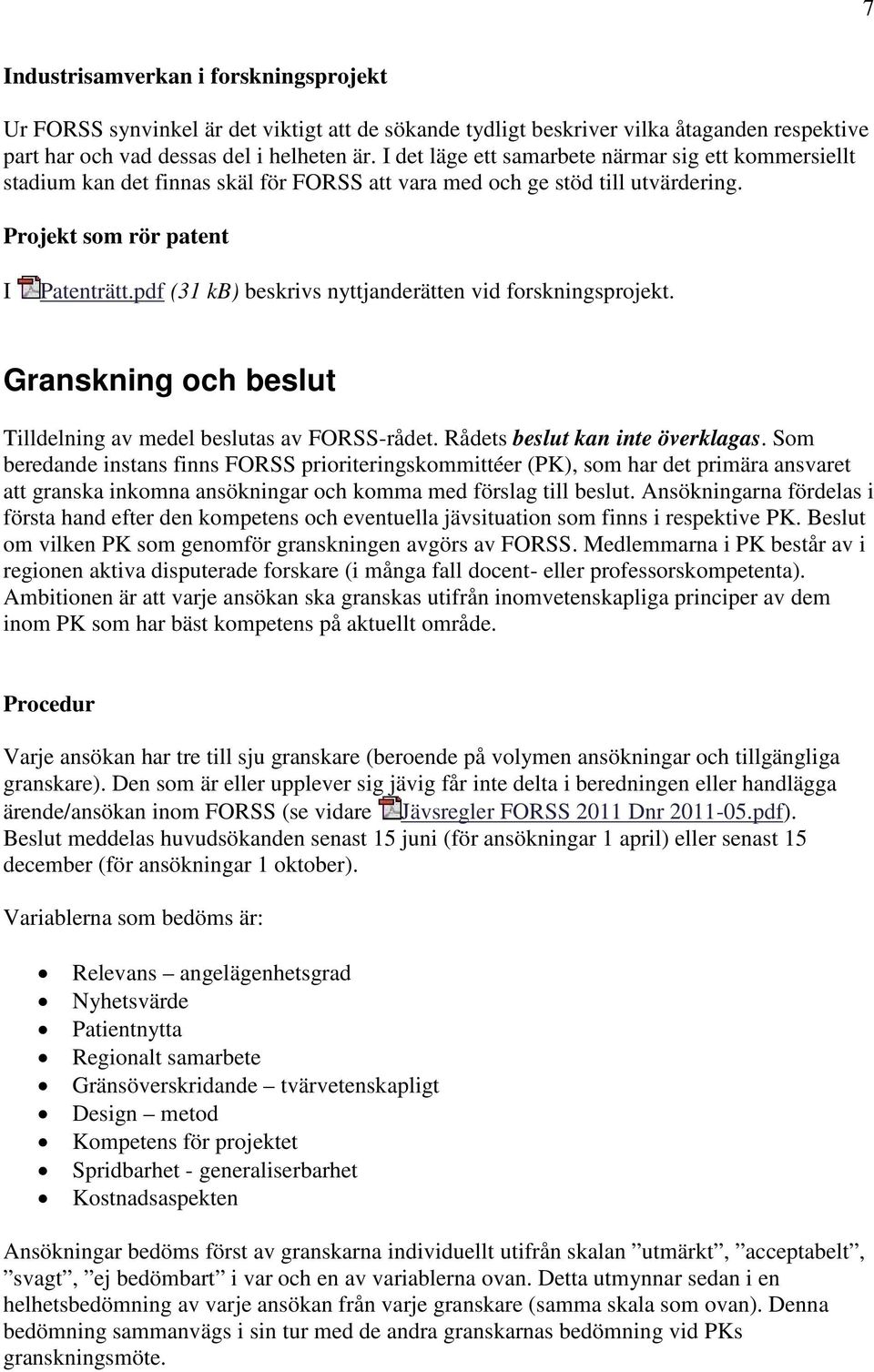 pdf (31 kb) beskrivs nyttjanderätten vid forskningsprojekt. Granskning och beslut Tilldelning av medel beslutas av FORSS-rådet. Rådets beslut kan inte överklagas.