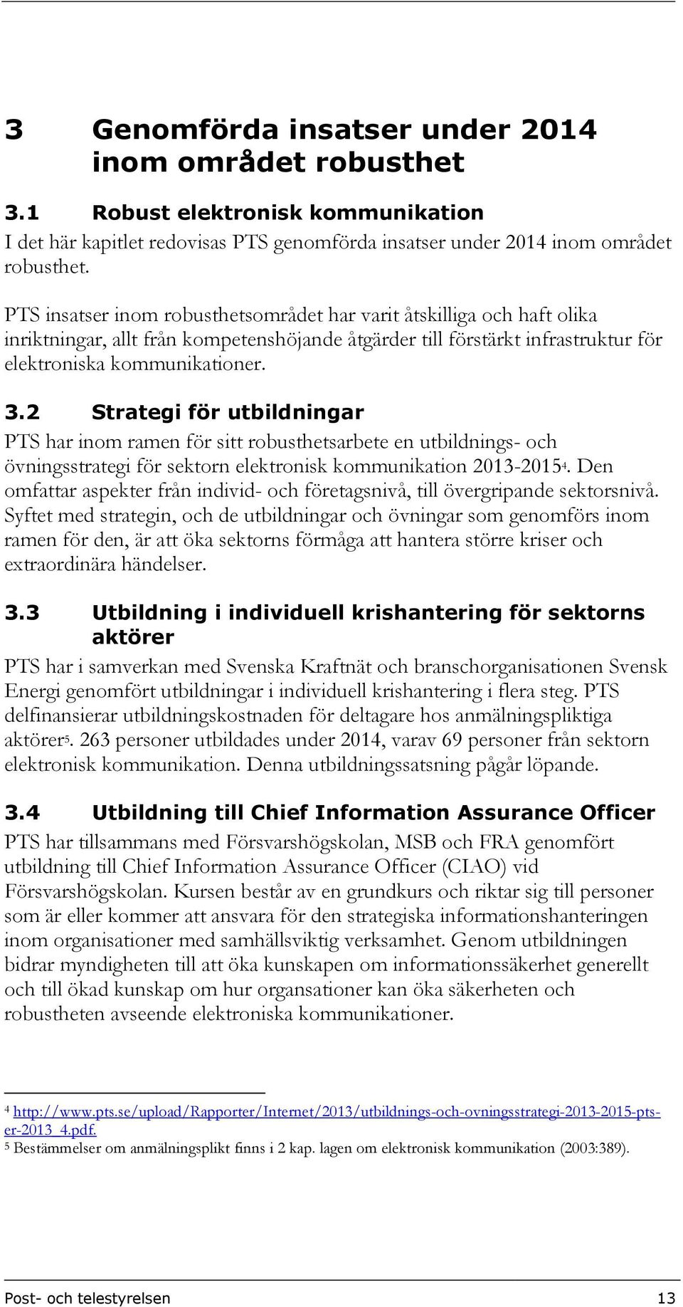 2 Strategi för utbildningar PTS har inom ramen för sitt robusthetsarbete en utbildnings- och övningsstrategi för sektorn elektronisk kommunikation 2013-2015 4.