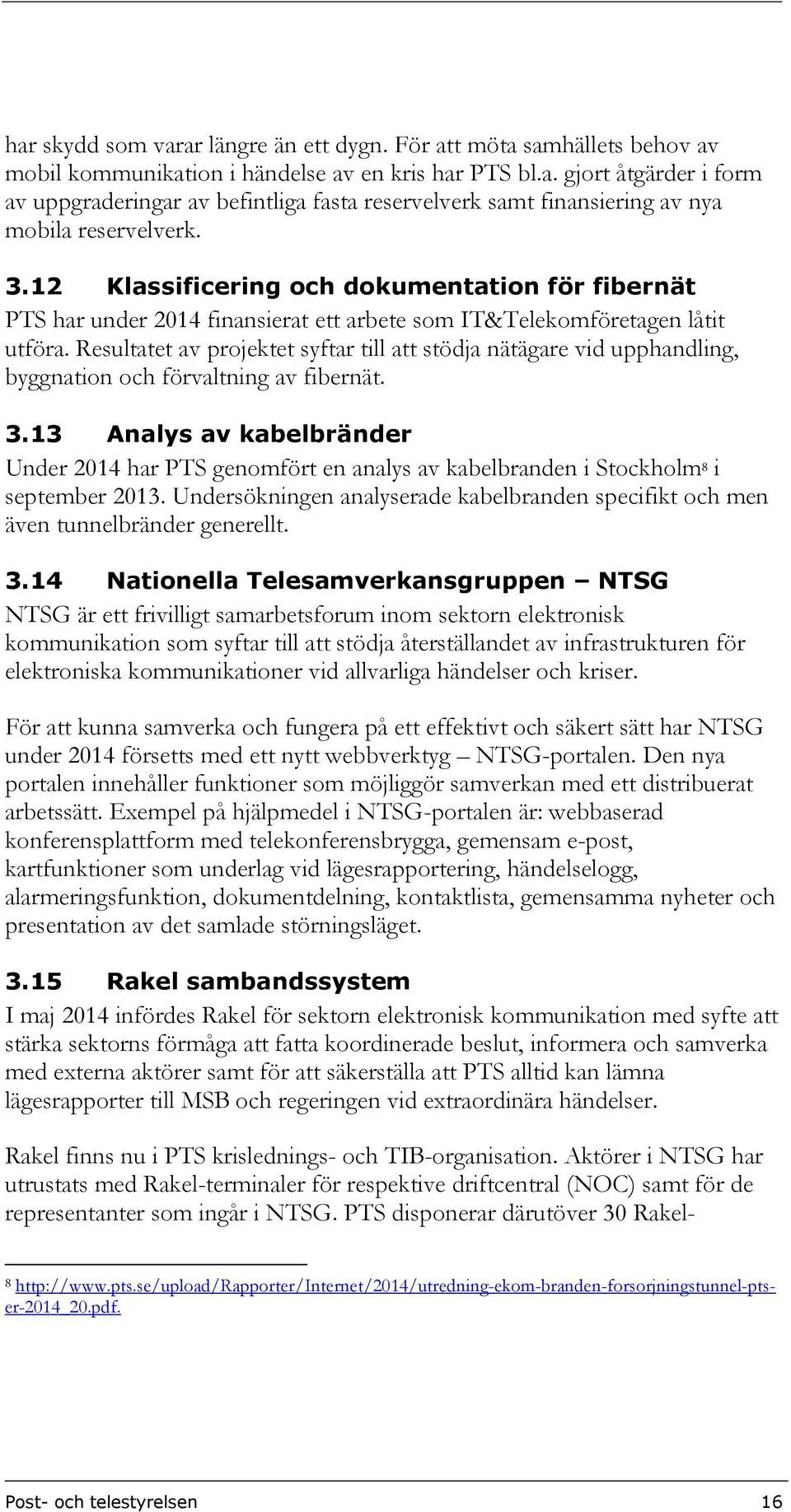 Resultatet av projektet syftar till att stödja nätägare vid upphandling, byggnation och förvaltning av fibernät. 3.