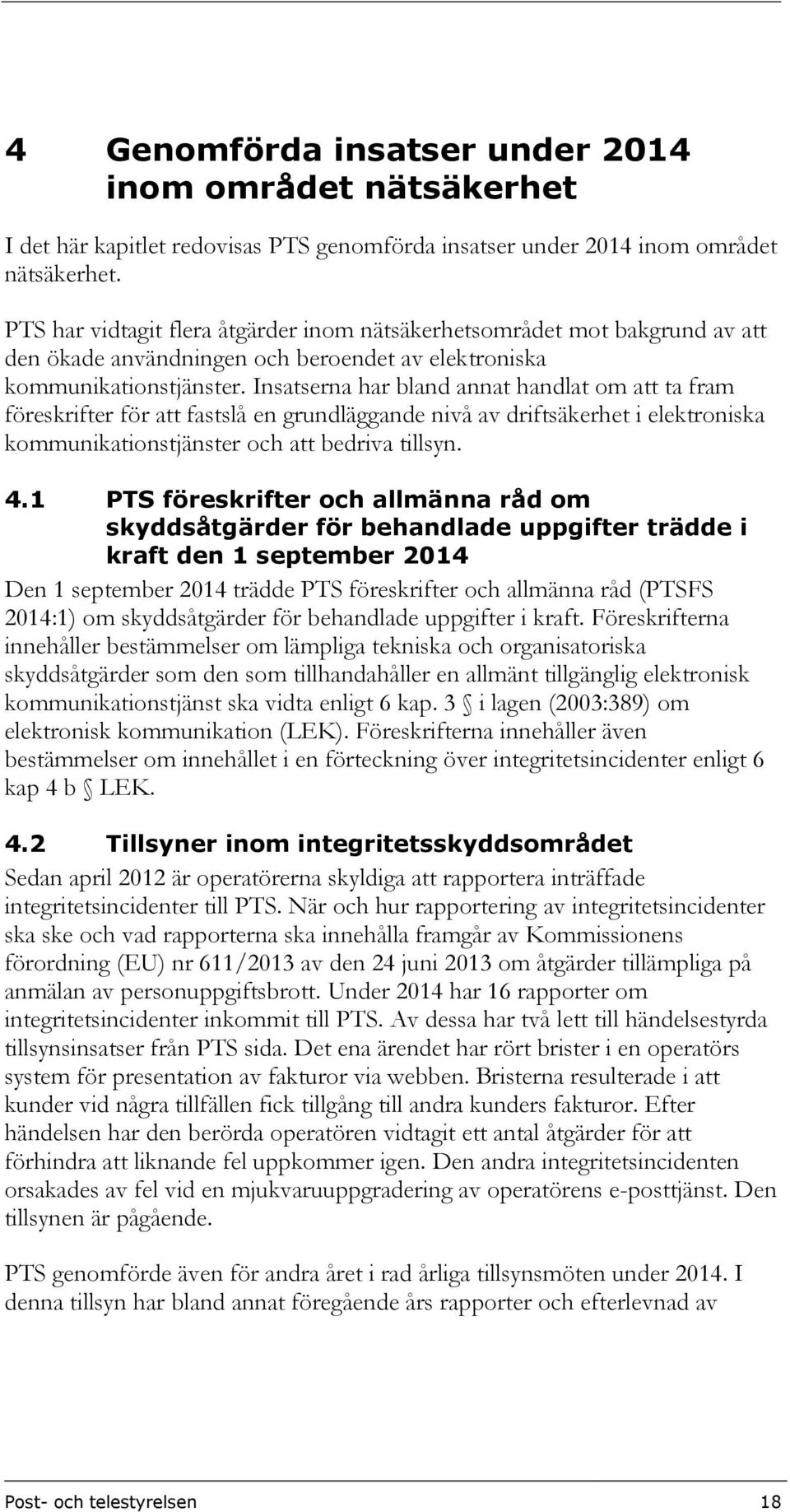 Insatserna har bland annat handlat om att ta fram föreskrifter för att fastslå en grundläggande nivå av driftsäkerhet i elektroniska kommunikationstjänster och att bedriva tillsyn. 4.