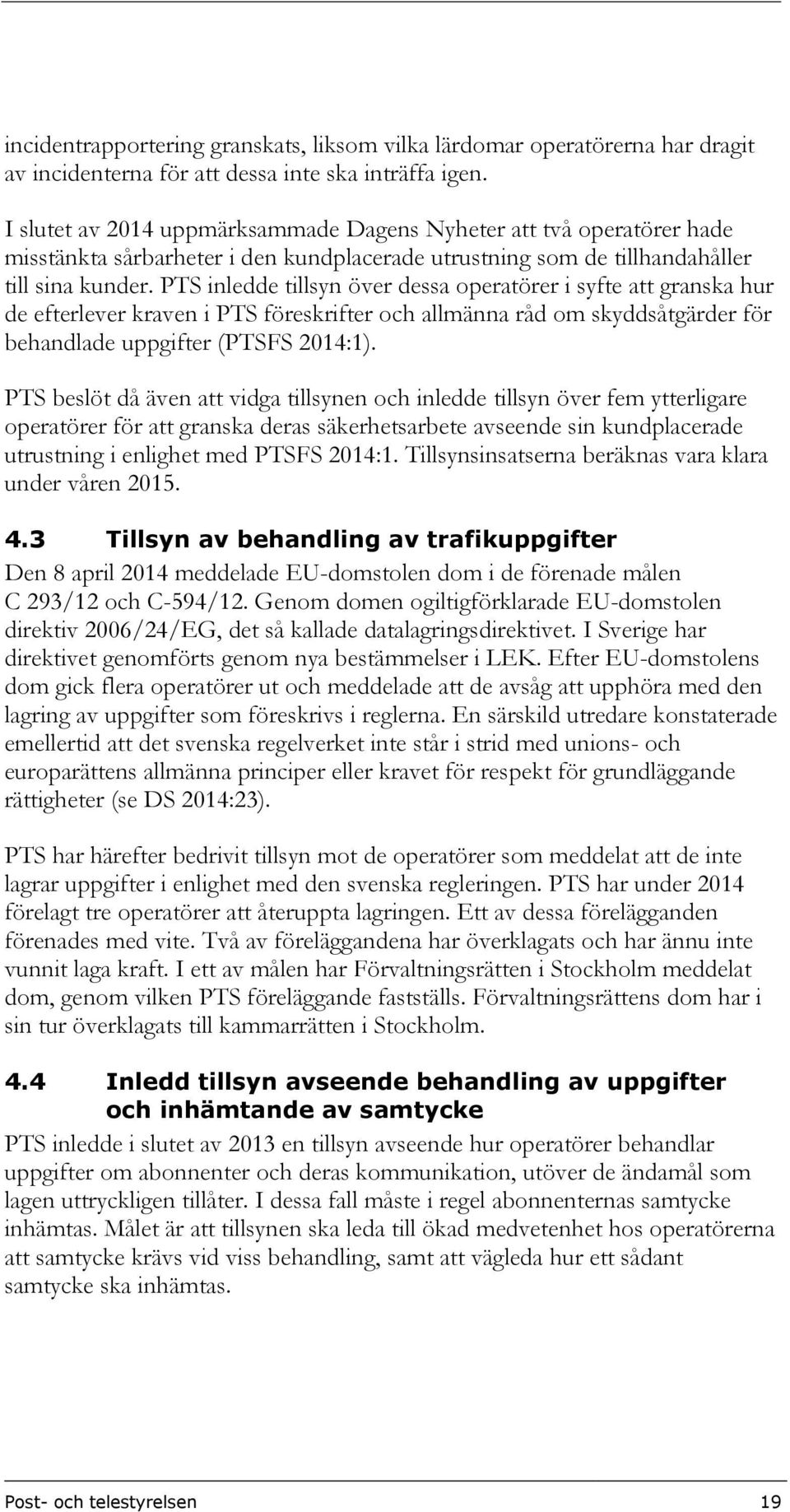 PTS inledde tillsyn över dessa operatörer i syfte att granska hur de efterlever kraven i PTS föreskrifter och allmänna råd om skyddsåtgärder för behandlade uppgifter (PTSFS 2014:1).