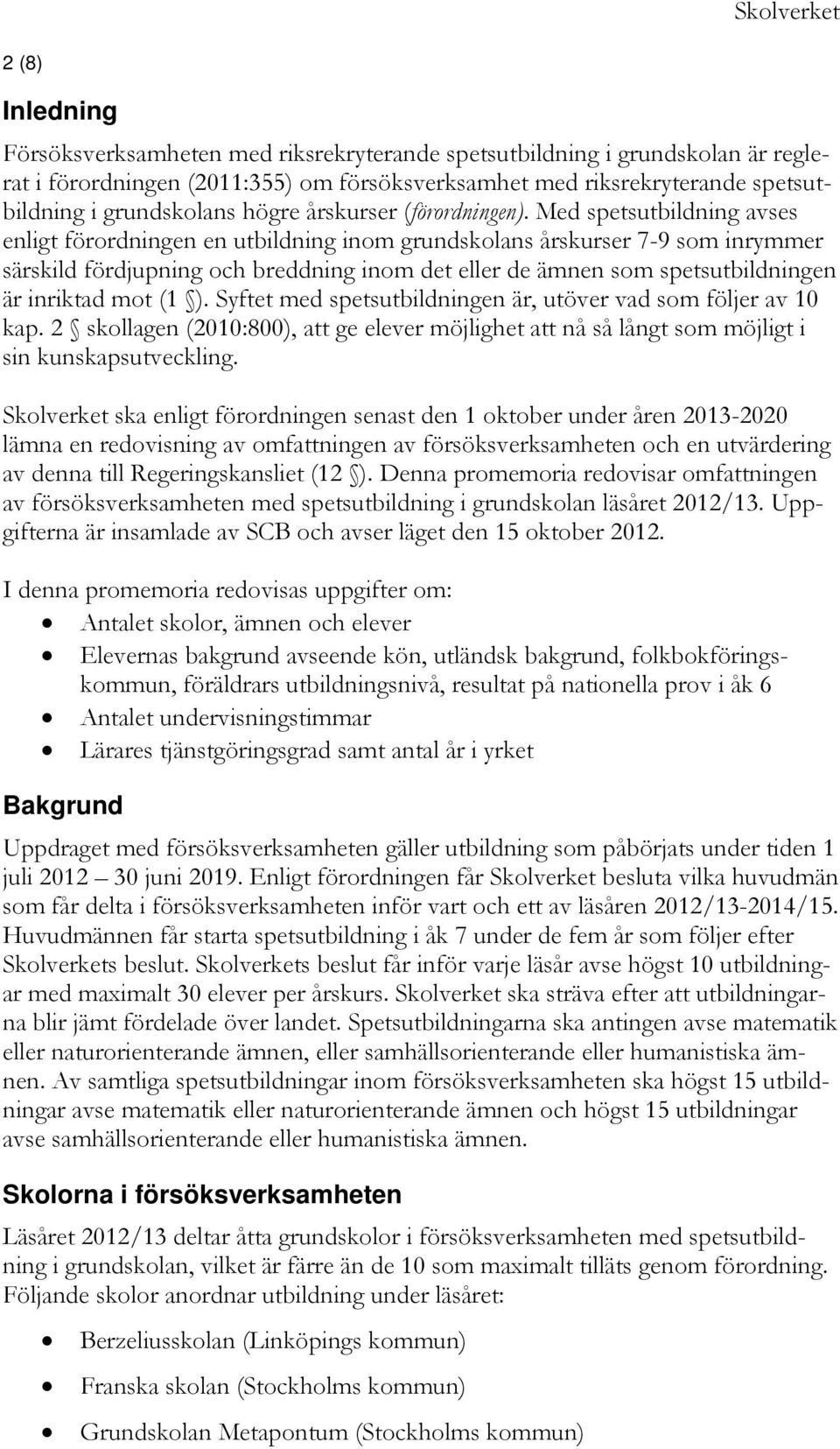 Med spetsutbildning avses enligt förordningen en utbildning inom grundskolans årskurser 7-9 som inrymmer särskild fördjupning och breddning inom det eller de ämnen som spetsutbildningen är inriktad