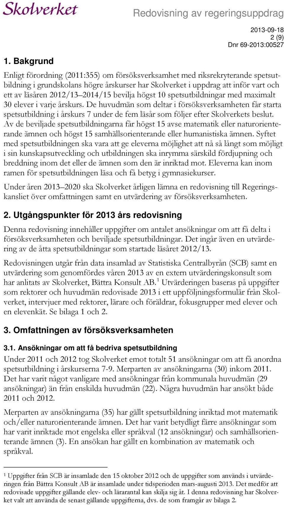 De huvudmän som deltar i försöksverksamheten får starta spetsutbildning i årskurs 7 under de fem läsår som följer efter Skolverkets beslut.