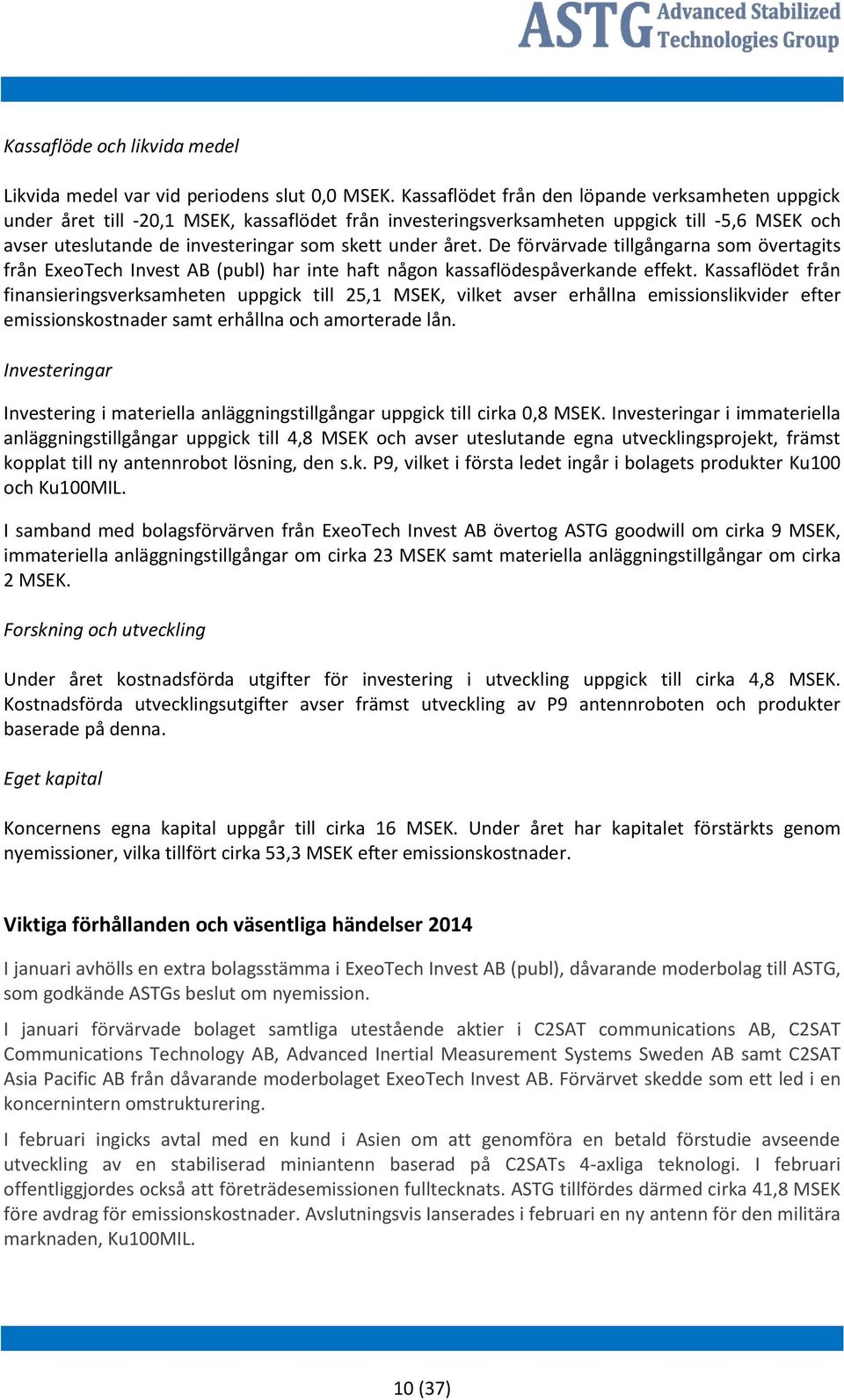 året. De förvärvade tillgångarna som övertagits från ExeoTech Invest AB (publ) har inte haft någon kassaflödespåverkande effekt.