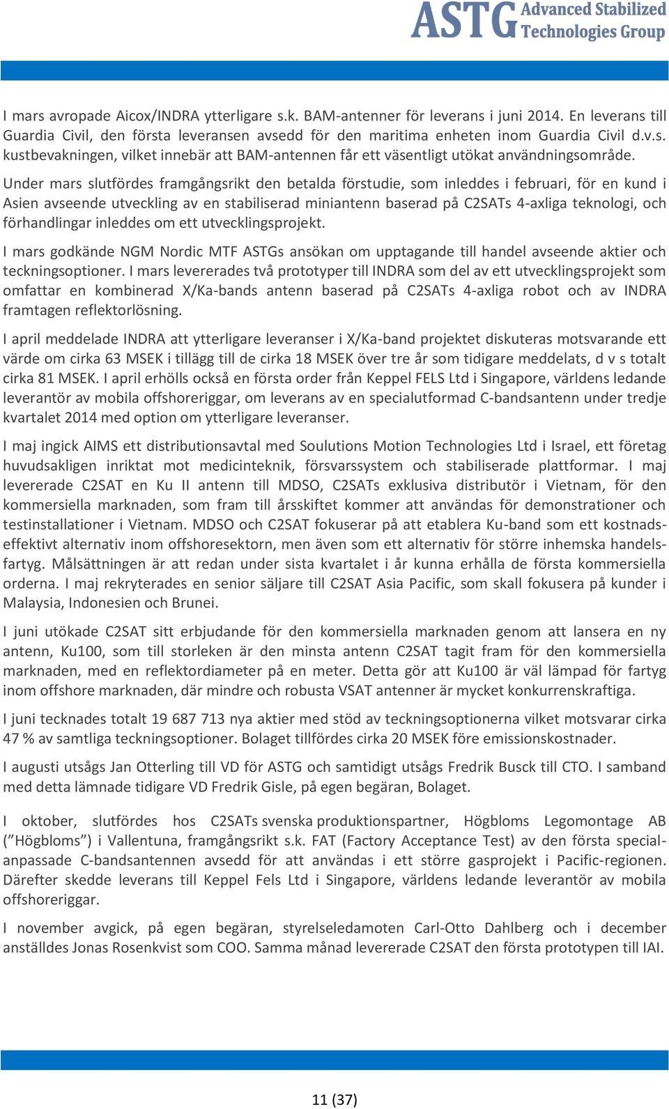 förhandlingar inleddes om ett utvecklingsprojekt. I mars godkände NGM Nordic MTF ASTGs ansökan om upptagande till handel avseende aktier och teckningsoptioner.