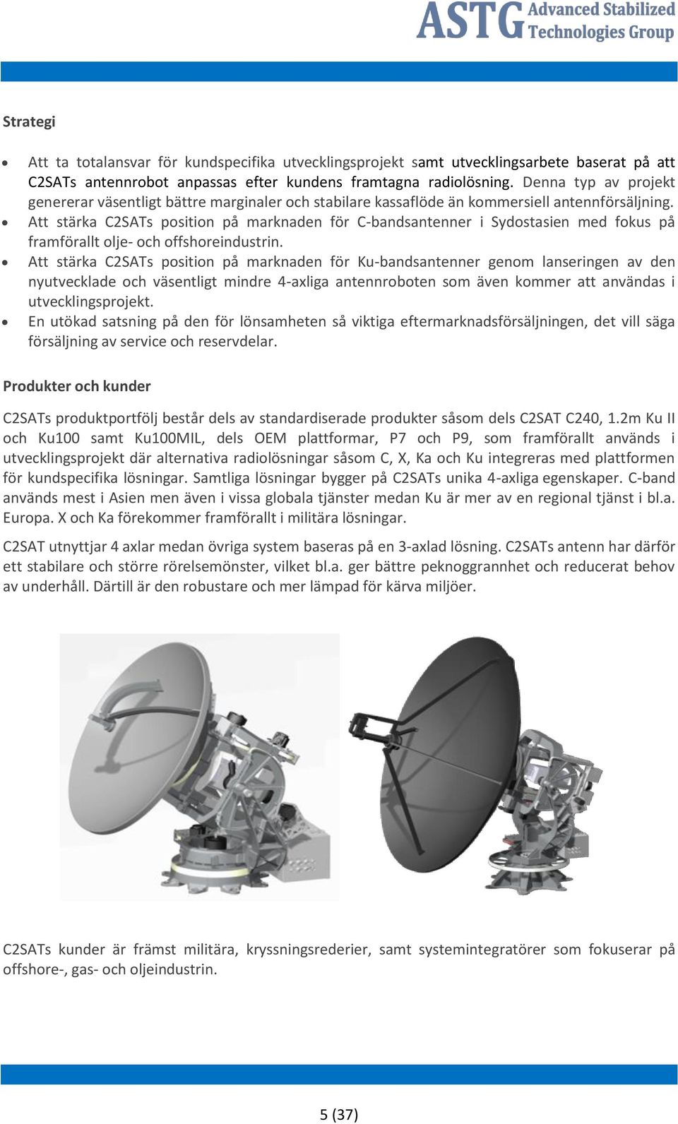 Att stärka C2SATs position på marknaden för C-bandsantenner i Sydostasien med fokus på framförallt olje- och offshoreindustrin.