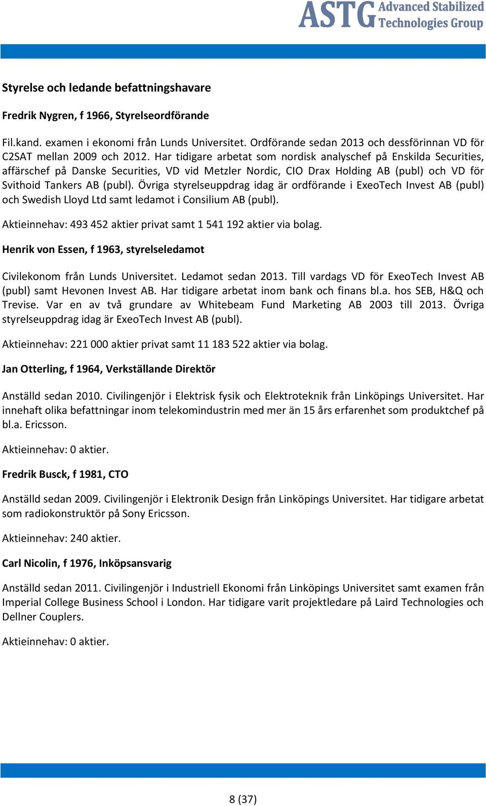 Har tidigare arbetat som nordisk analyschef på Enskilda Securities, affärschef på Danske Securities, VD vid Metzler Nordic, CIO Drax Holding AB (publ) och VD för Svithoid Tankers AB (publ).