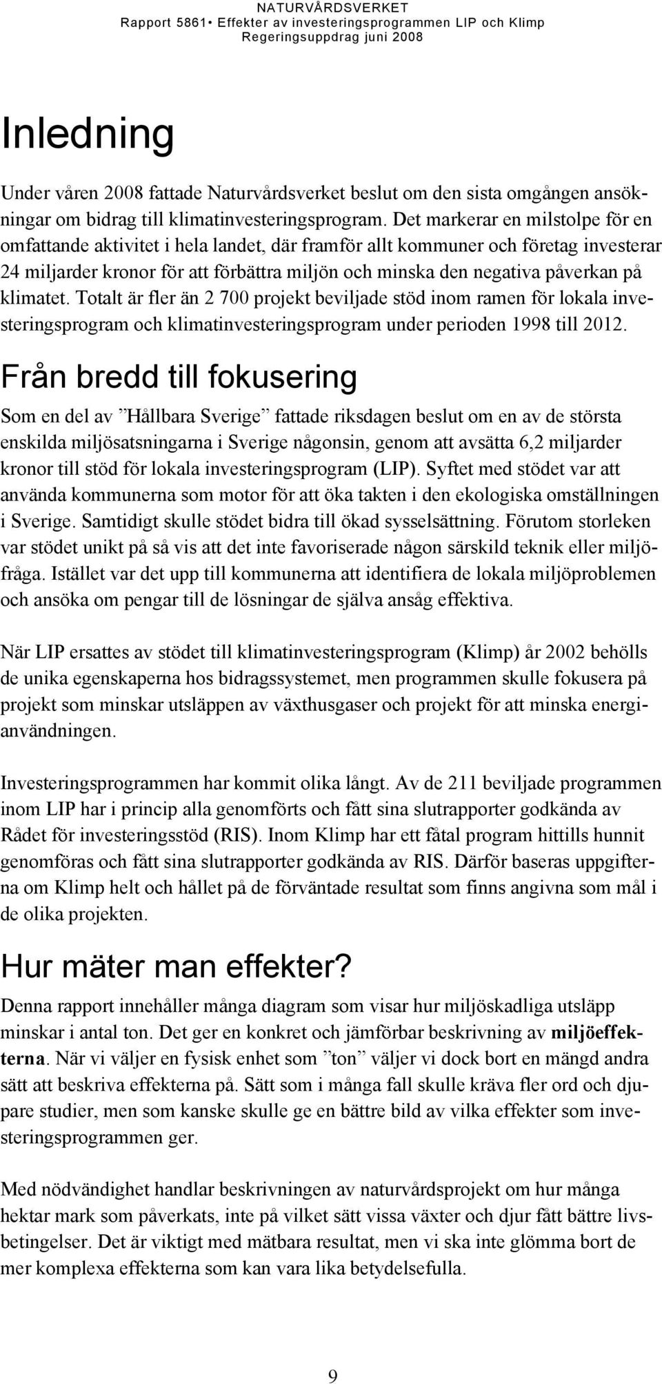 klimatet. Totalt är fler än 2 700 projekt beviljade stöd inom ramen för lokala investeringsprogram och klimatinvesteringsprogram under perioden 1998 till 2012.