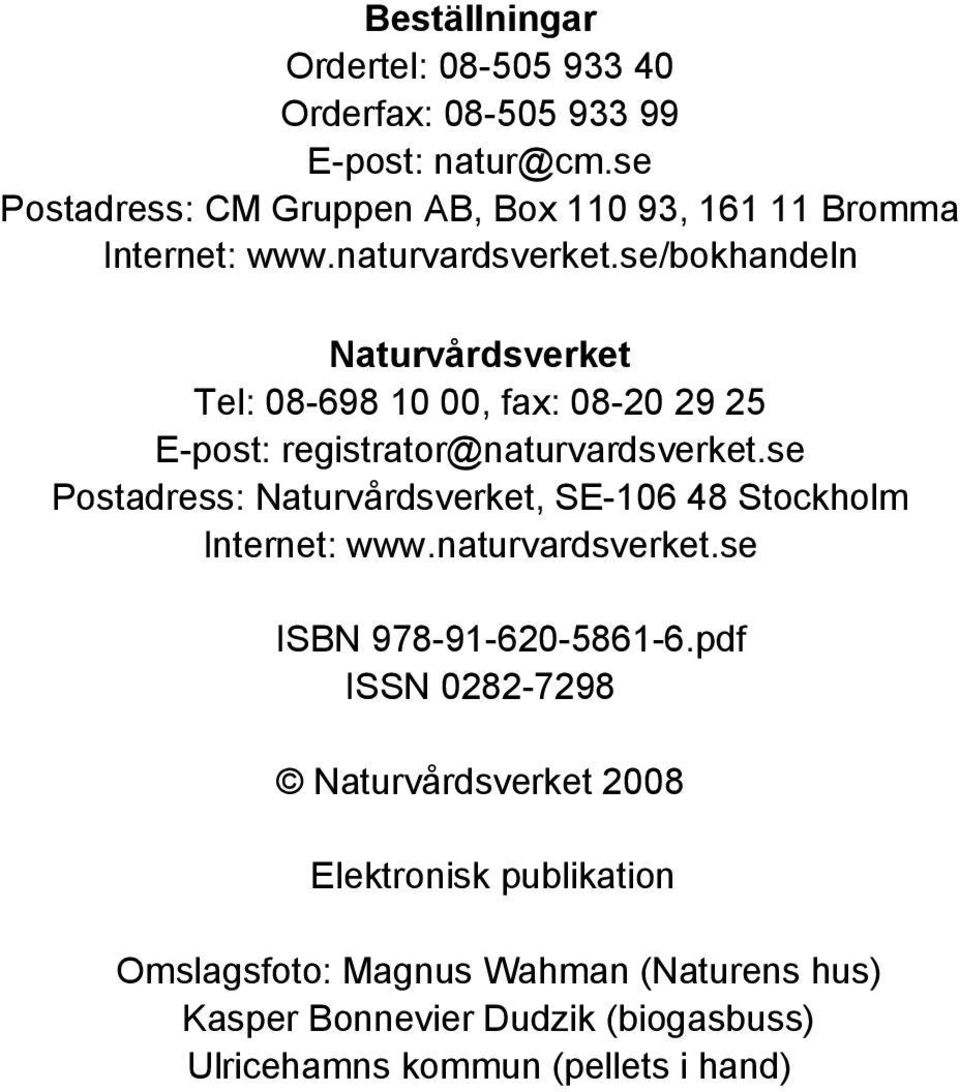 se/bokhandeln Naturvårdsverket Tel: 08-698 10 00, fax: 08-20 29 25 E-post: registrator@naturvardsverket.