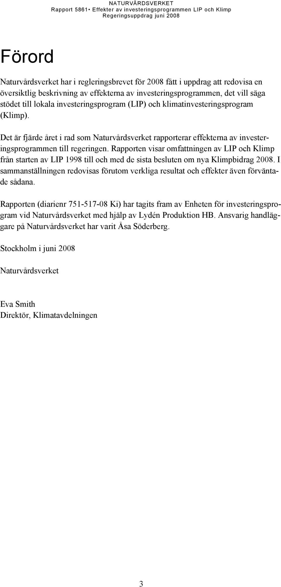 Rapporten visar omfattningen av LIP och Klimp från starten av LIP 1998 till och med de sista besluten om nya Klimpbidrag 2008.