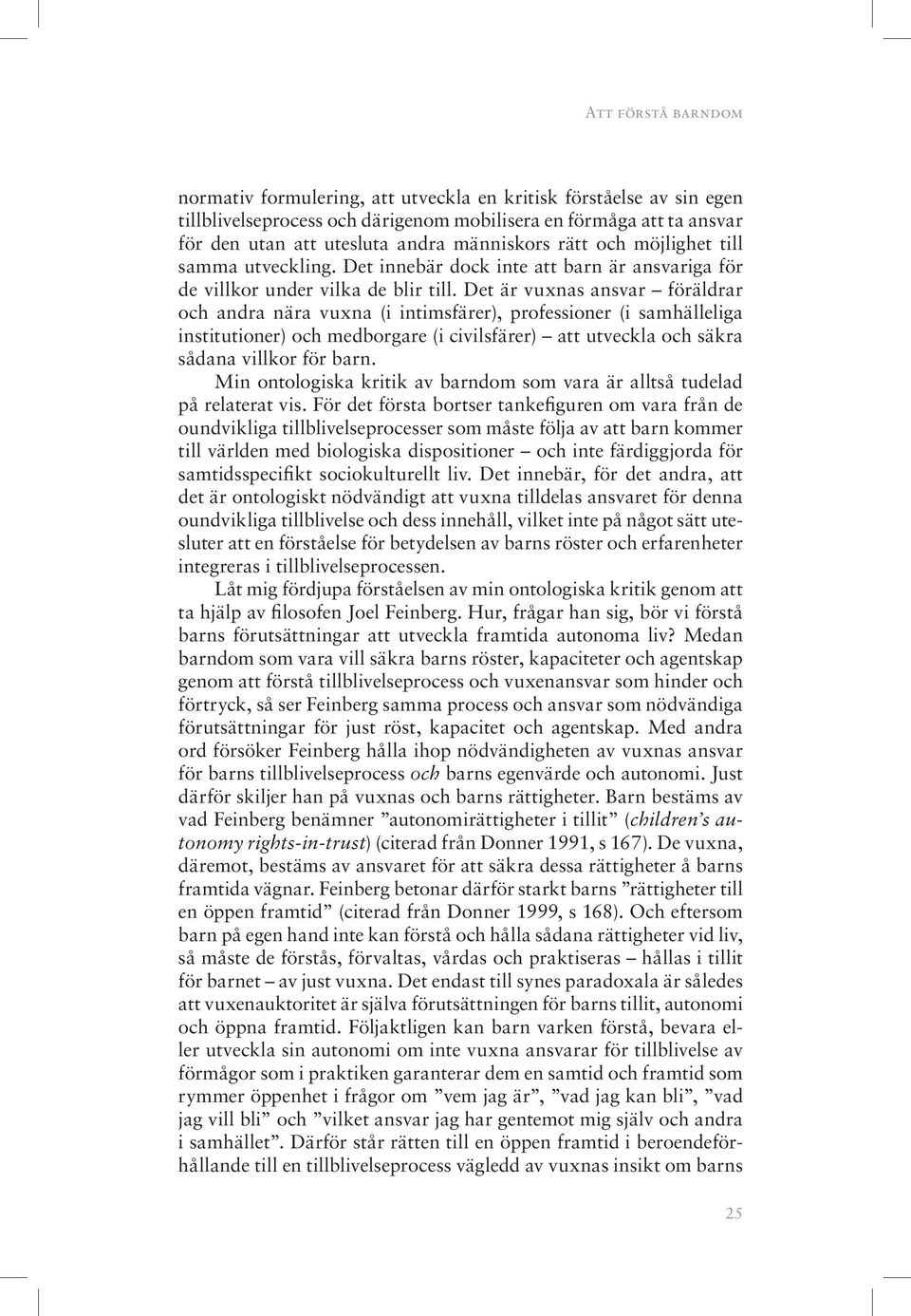 Det är vuxnas ansvar föräldrar och andra nära vuxna (i intimsfärer), professioner (i samhälleliga institutioner) och medborgare (i civilsfärer) att utveckla och säkra sådana villkor för barn.