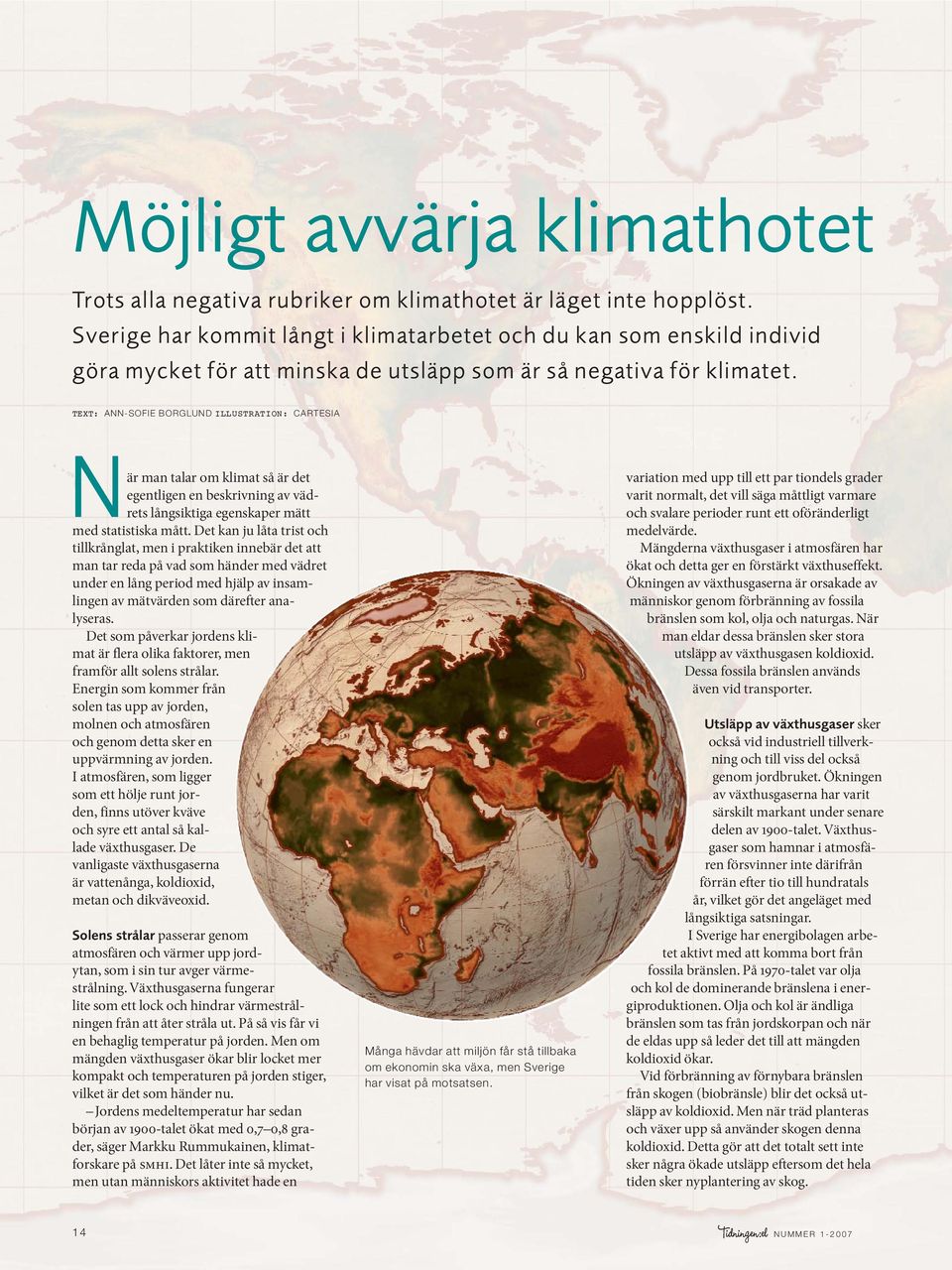 TEXT: ANN-SOFIE BORGLUND ILLUSTRATION: CARTESIA När man talar om klimat så är det egentligen en beskrivning av vädrets långsiktiga egenskaper mätt med statistiska mått.