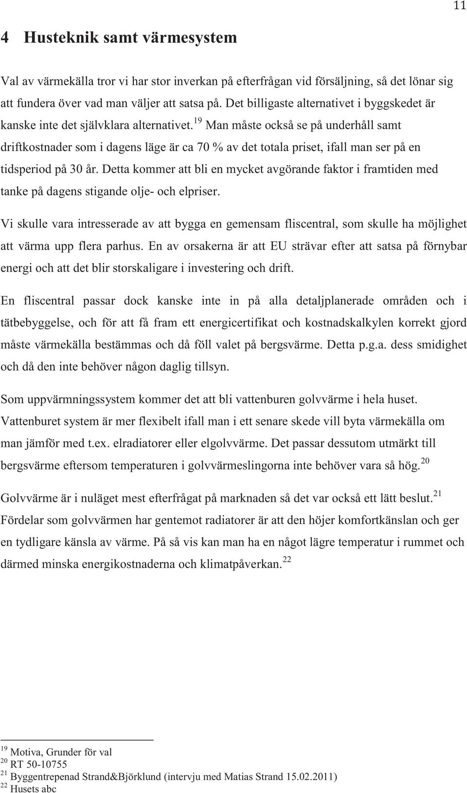 19 Man måste också se på underhåll samt driftkostnader som i dagens läge är ca 70 % av det totala priset, ifall man ser på en tidsperiod på 30 år.