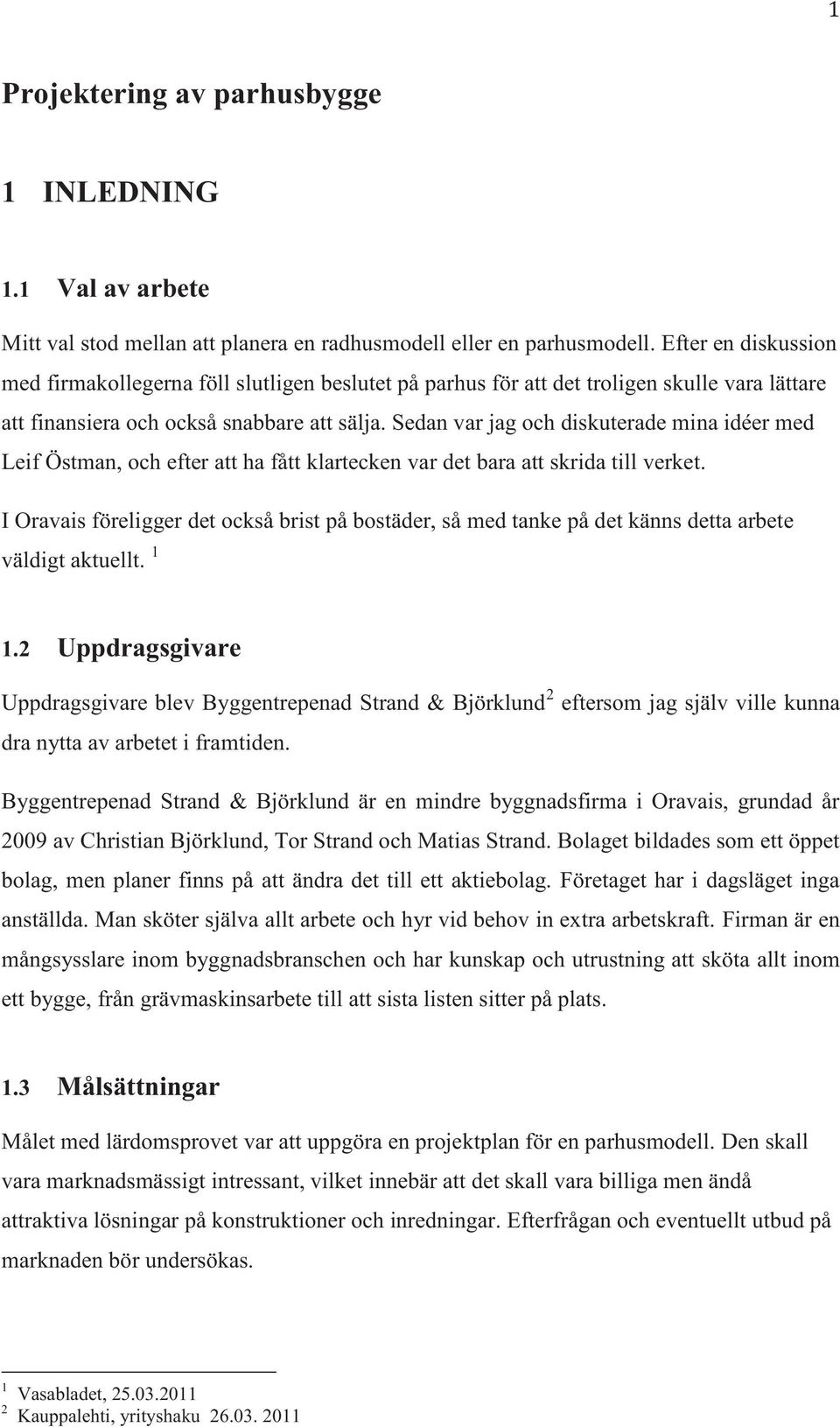 Sedan var jag och diskuterade mina idéer med Leif Östman, och efter att ha fått klartecken var det bara att skrida till verket.