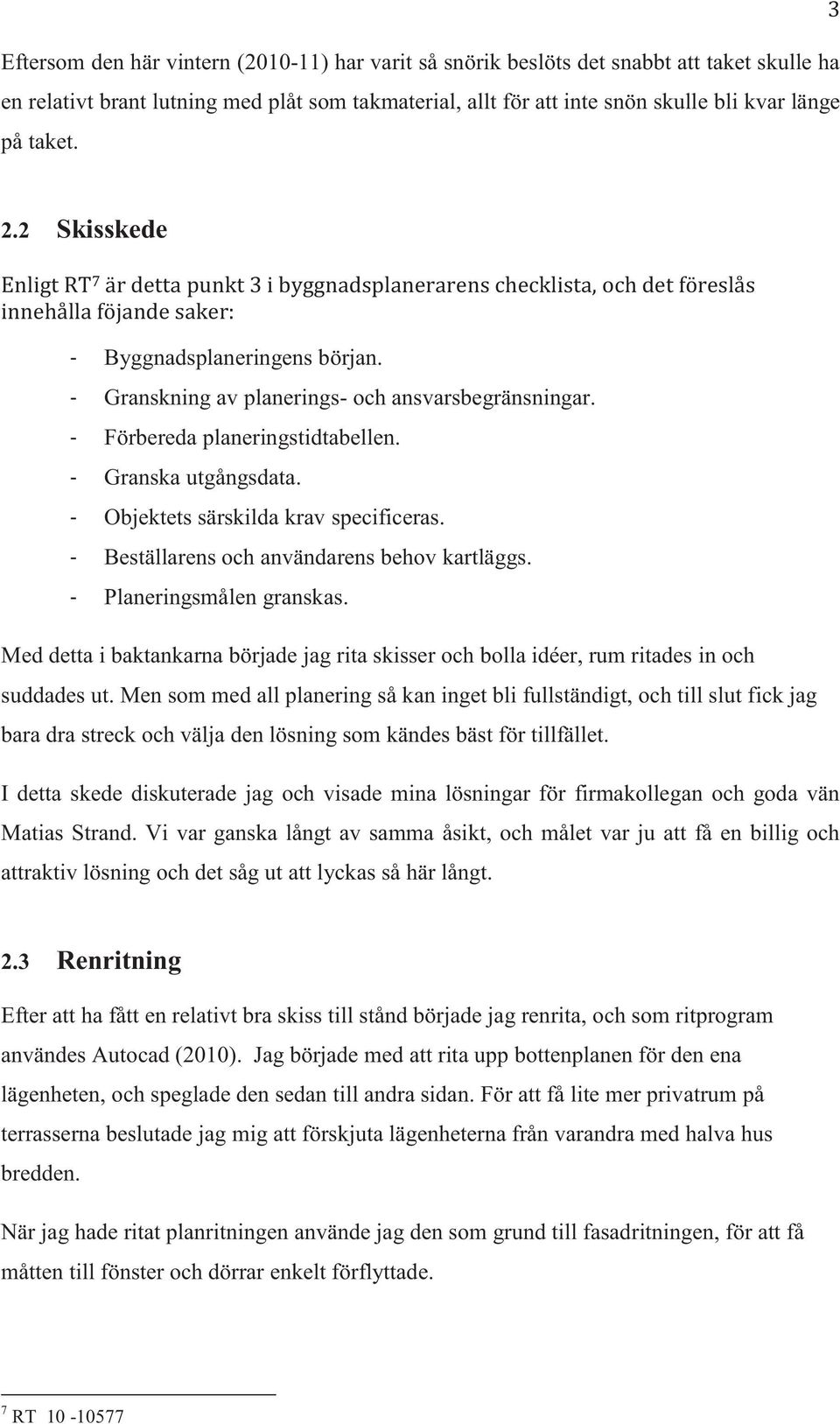 - Granskning av planerings- och ansvarsbegränsningar. - Förbereda planeringstidtabellen. - Granska utgångsdata. - Objektets särskilda krav specificeras. - Beställarens och användarens behov kartläggs.