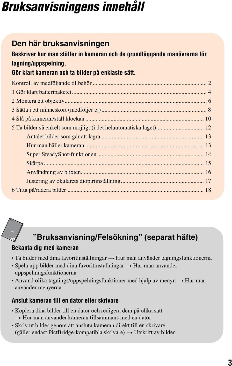 .. 10 5 Ta bilder så enkelt som möjligt (i det helautomatiska läget)... 12 Antalet bilder som går att lagra... 13 Hur man håller kameran... 13 Super SteadyShot-funktionen... 14 Skärpa.